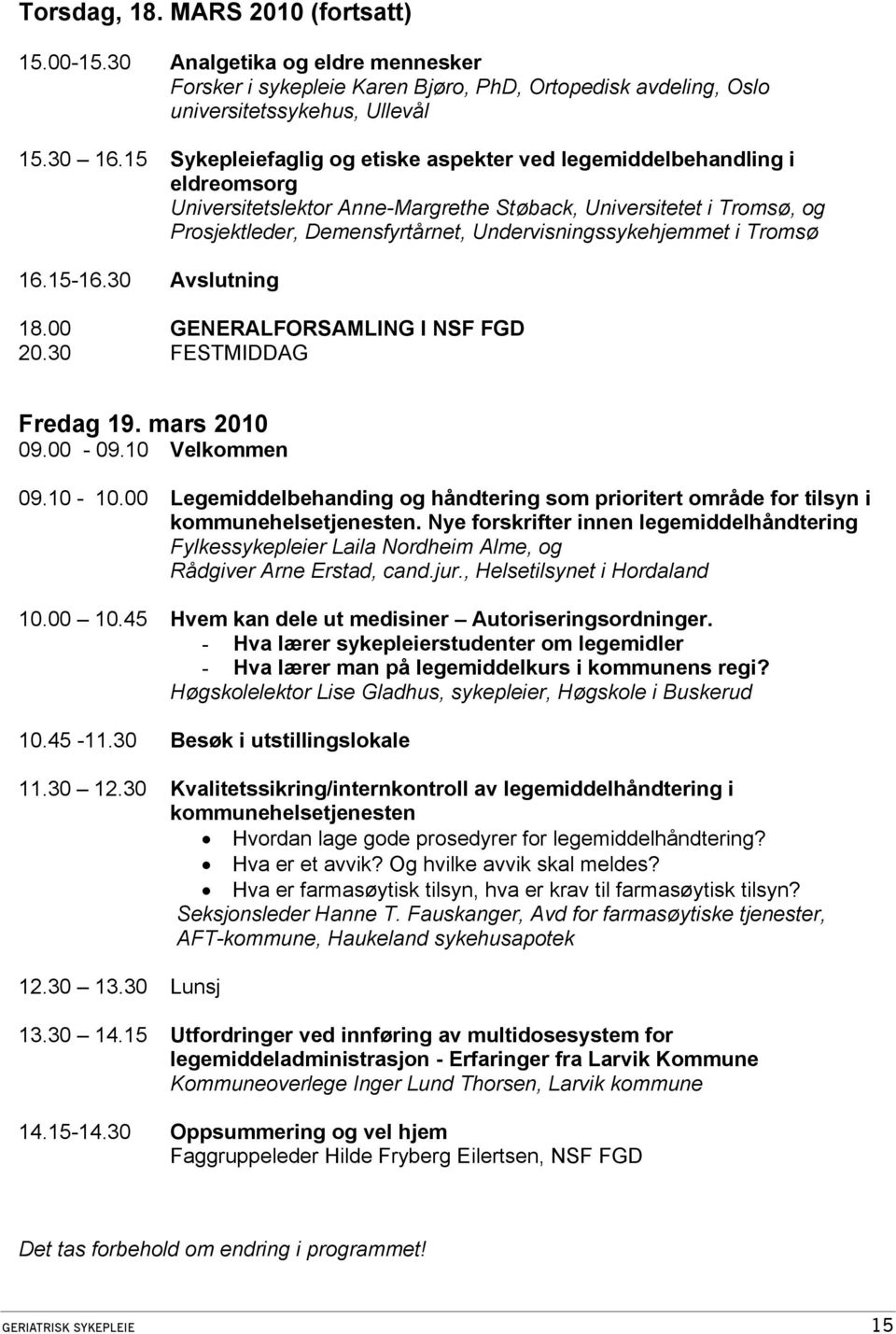 Undervisningssykehjemmet i Tromsø 16.15-16.30 Avslutning 18.00 GENERALFORSAMLING I NSF FGD 20.30 FESTMIDDAG Fredag 19. mars 2010 09.00-09.10 Velkommen 09.10-10.