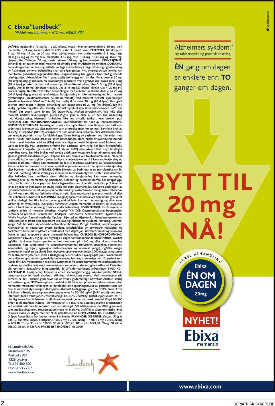 memantin 4,15 mg, resp. 8,31 mg, 12,46 mg og 16,62 mg, hjelpestoffer. Tabletter 10 mg inneh. laktose 166 mg og har delestrek.