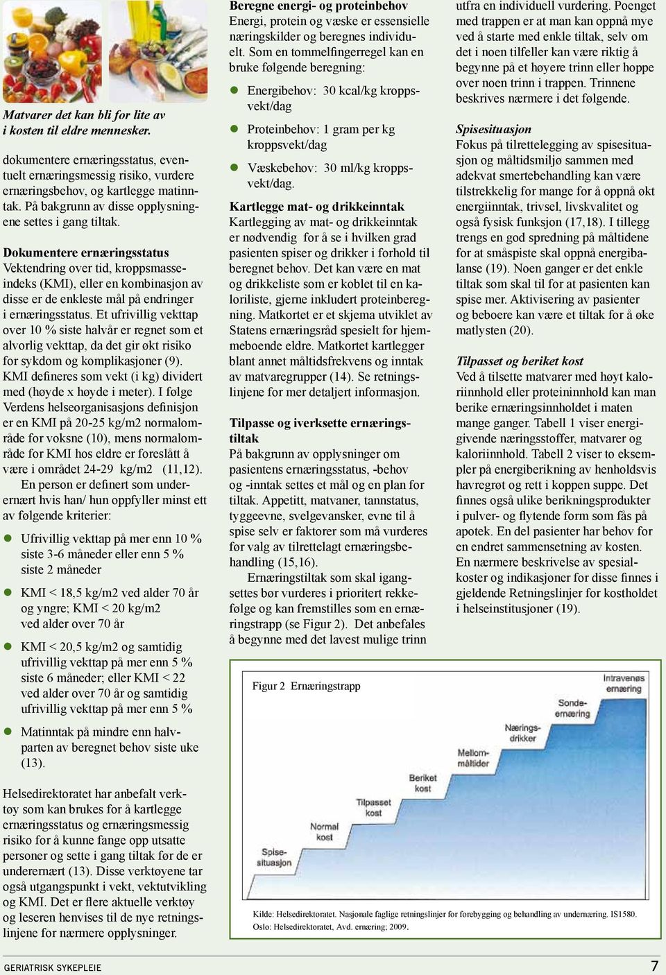 Dokumentere ernæringsstatus Vektendring over tid, kroppsmasseindeks (KMI), eller en kombinasjon av disse er de enkleste mål på endringer i ernæringsstatus.