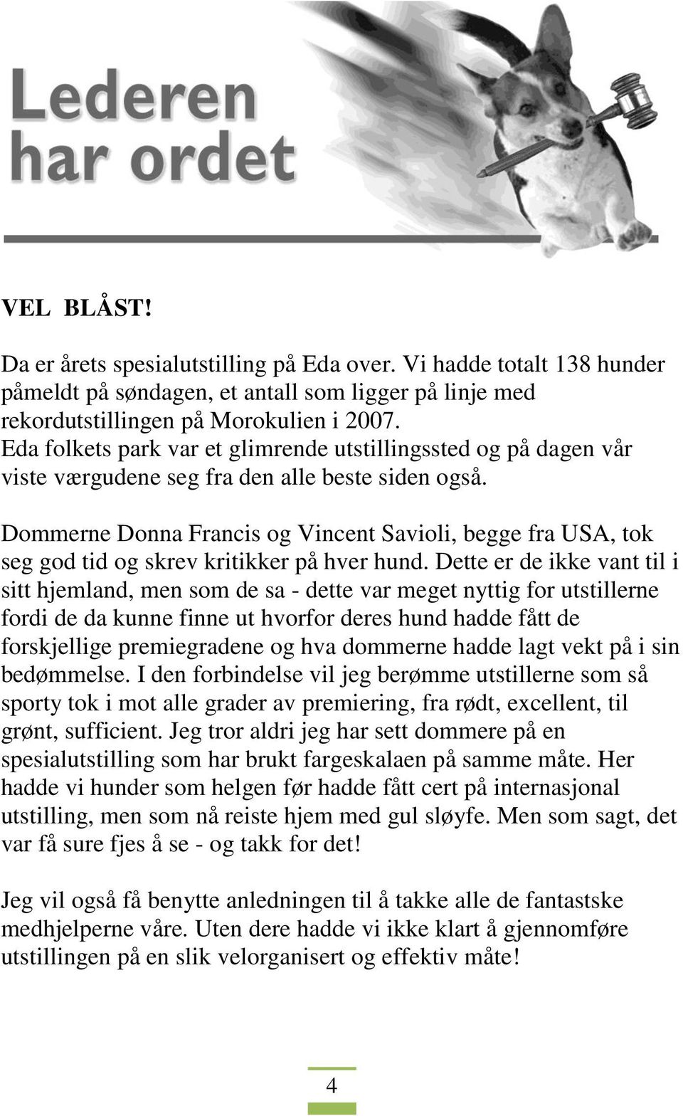 Dommerne Donna Francis og Vincent Savioli, begge fra USA, tok seg god tid og skrev kritikker på hver hund.