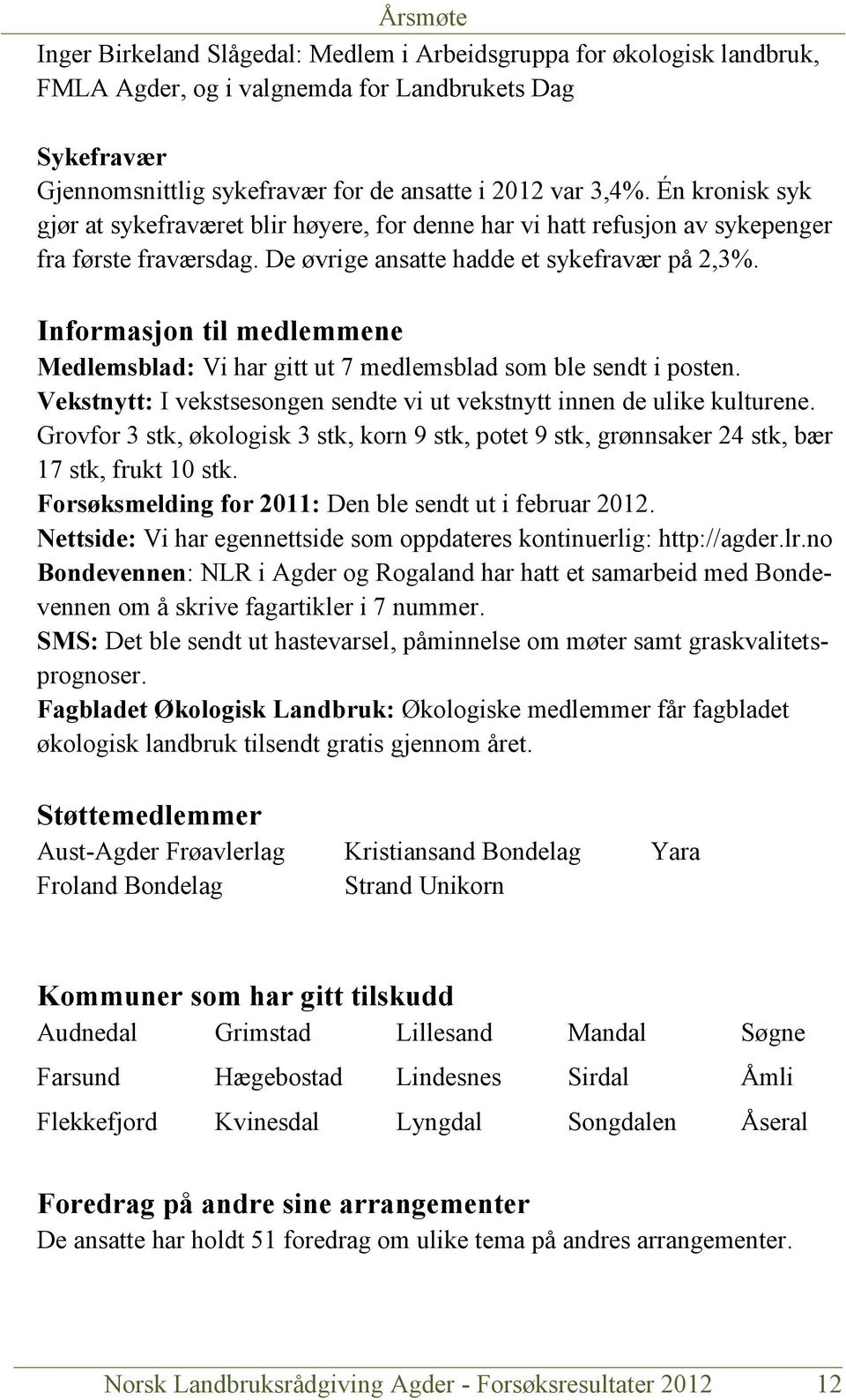 Informasjon til medlemmene Medlemsblad: Vi har gitt ut 7 medlemsblad som ble sendt i posten. Vekstnytt: I vekstsesongen sendte vi ut vekstnytt innen de ulike kulturene.