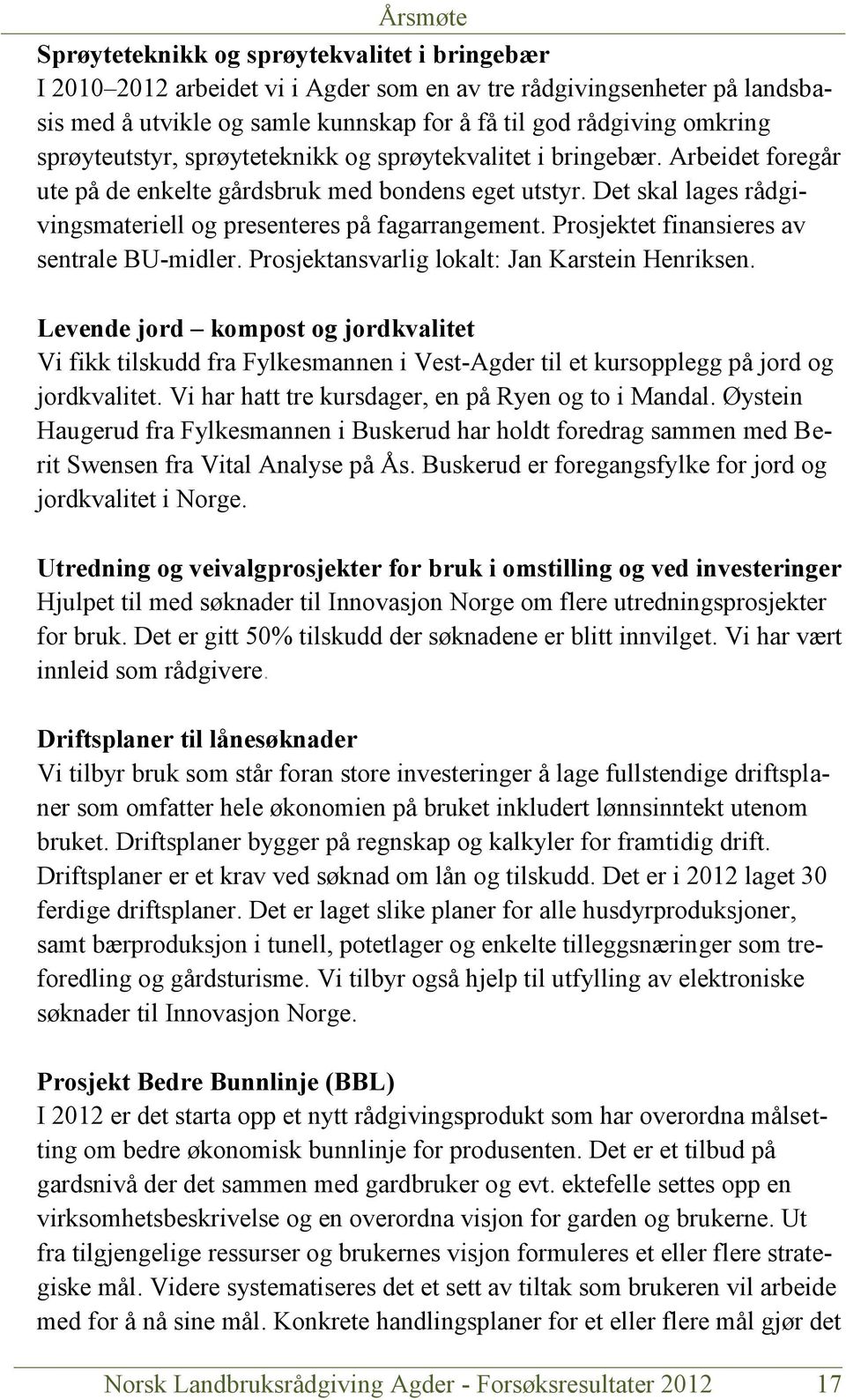 Prosjektet finansieres av sentrale BU-midler. Prosjektansvarlig lokalt: Jan Karstein Henriksen.