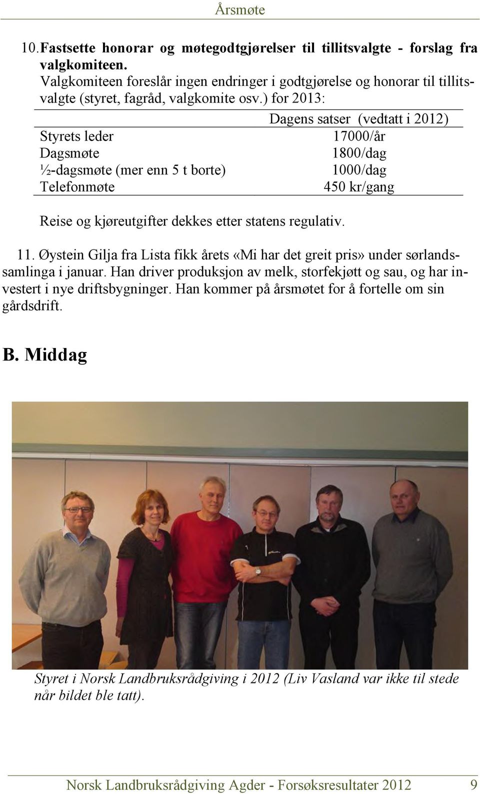 ) for 2013: Dagens satser (vedtatt i 2012) Styrets leder 17000/år Dagsmøte 1800/dag ½-dagsmøte (mer enn 5 t borte) 1000/dag Telefonmøte 450 kr/gang Reise og kjøreutgifter dekkes etter statens