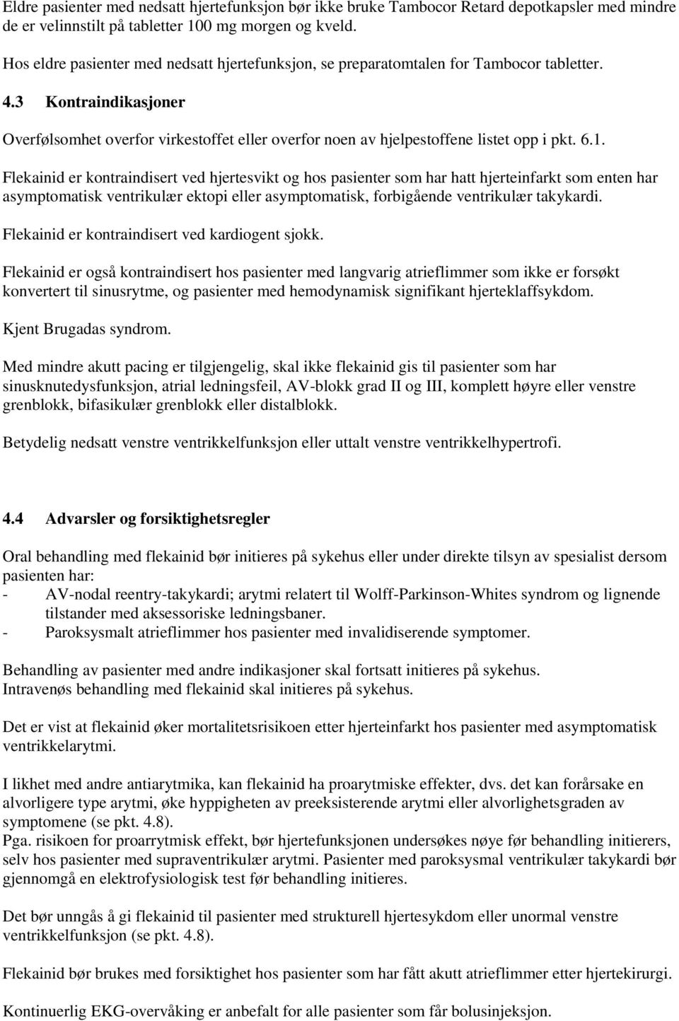 3 Kontraindikasjoner Overfølsomhet overfor virkestoffet eller overfor noen av hjelpestoffene listet opp i pkt. 6.1.