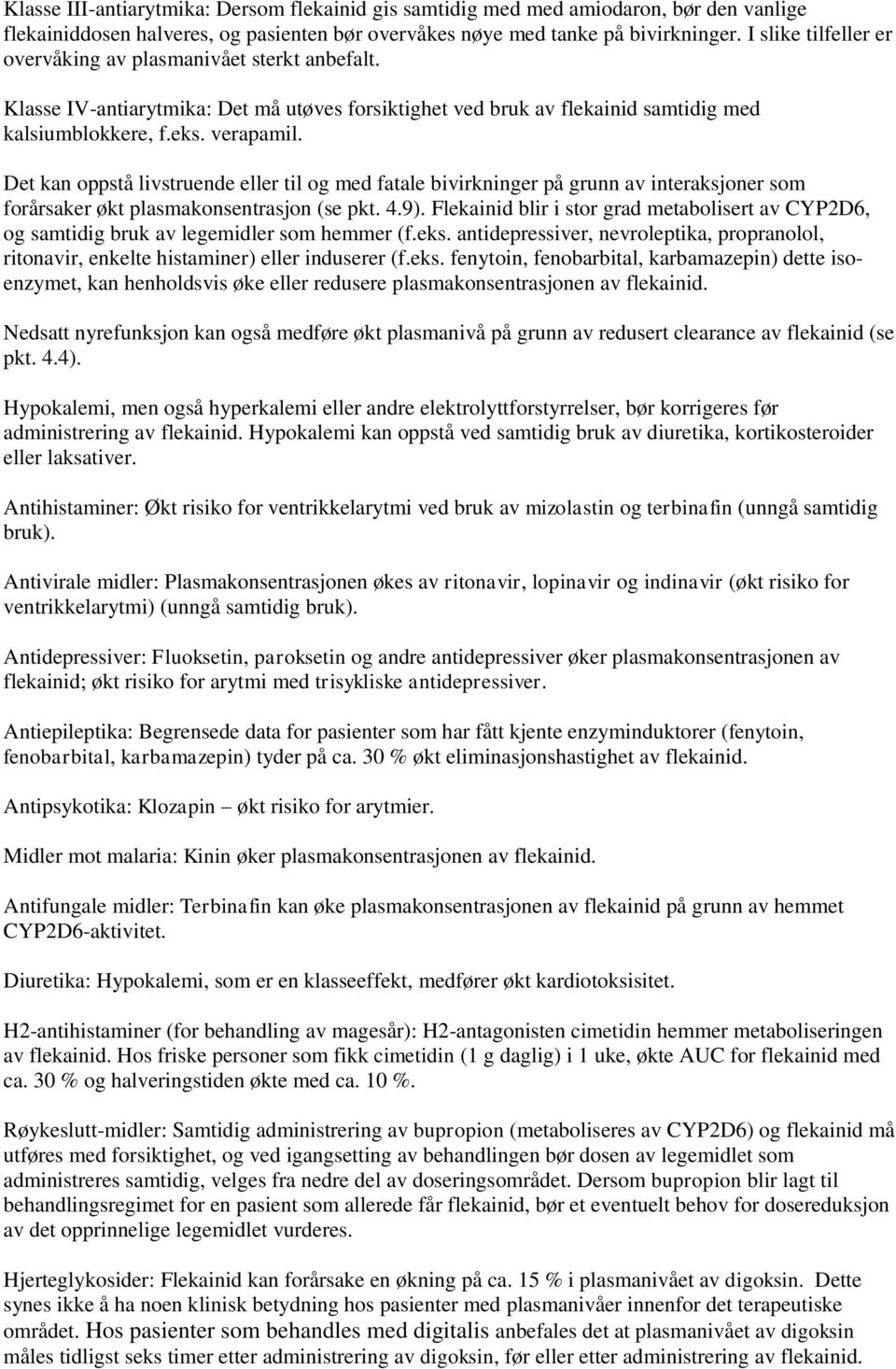 Det kan oppstå livstruende eller til og med fatale bivirkninger på grunn av interaksjoner som forårsaker økt plasmakonsentrasjon (se pkt. 4.9).