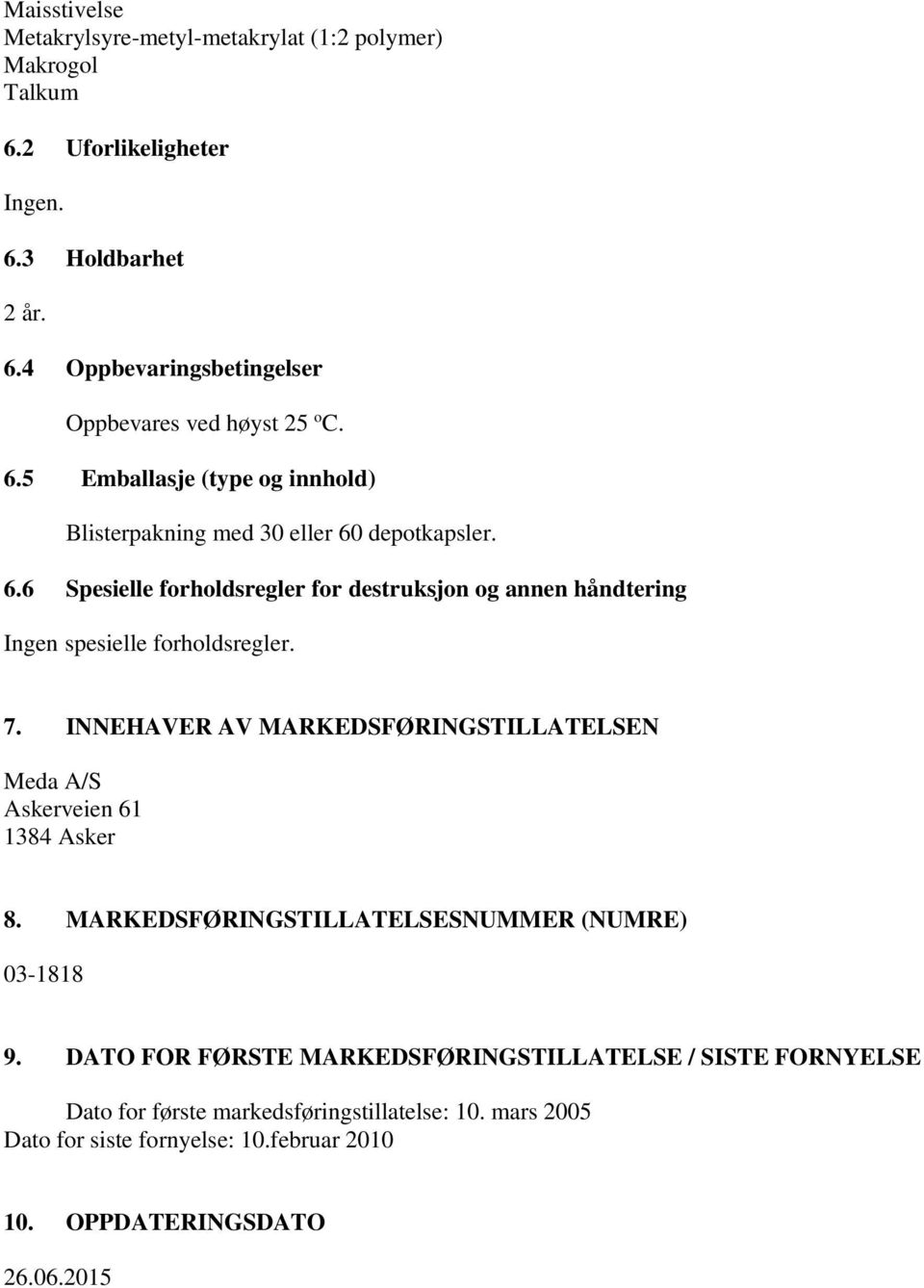 7. INNEHAVER AV MARKEDSFØRINGSTILLATELSEN Meda A/S Askerveien 61 1384 Asker 8. MARKEDSFØRINGSTILLATELSESNUMMER (NUMRE) 03-1818 9.