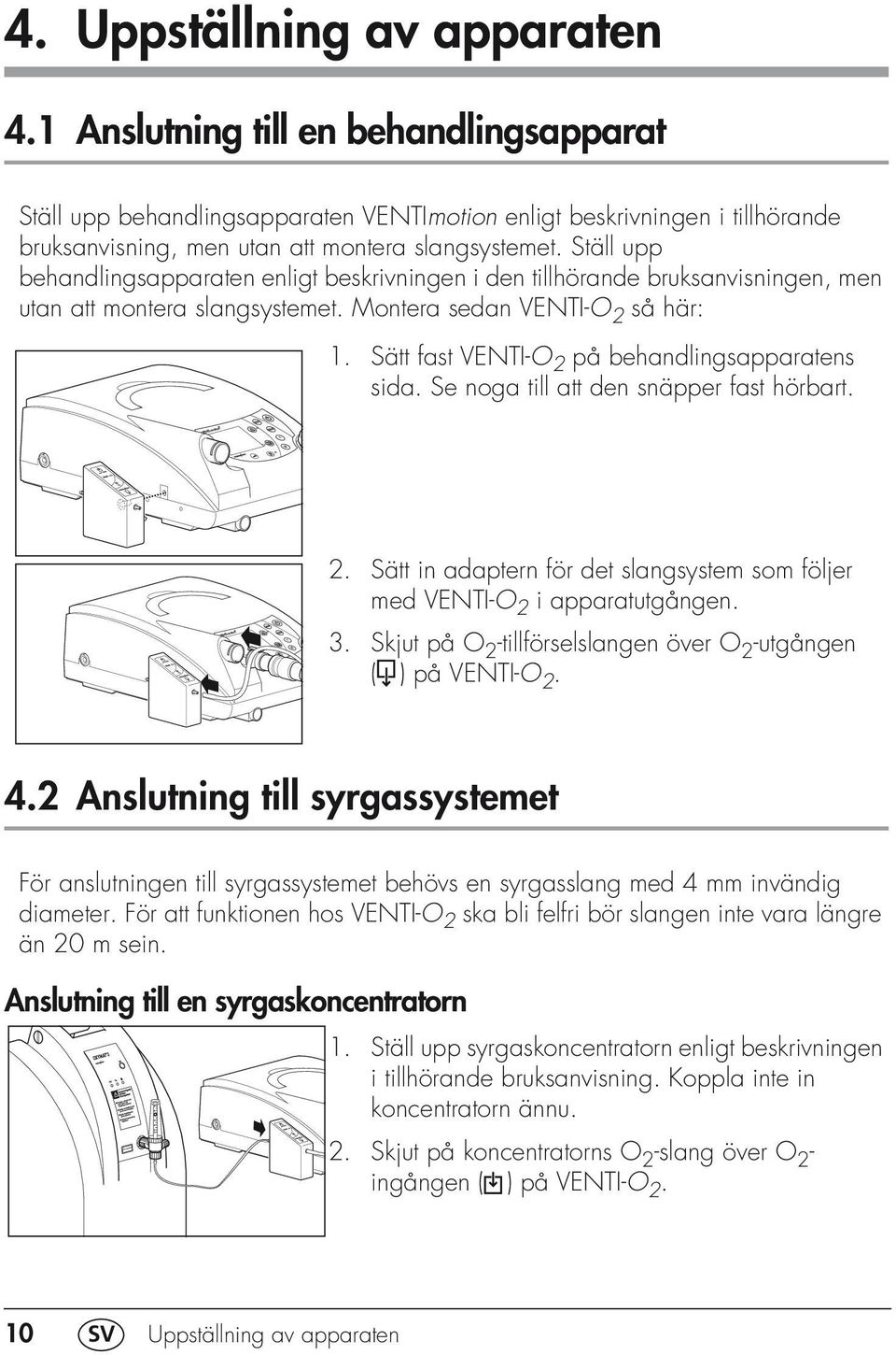 Sätt fast VENTI-O 2 på behandlingsapparatens sida. Se noga till att den snäpper fast hörbart. 2. Sätt in adaptern för det slangsystem som följer med VENTI-O 2 i apparatutgången. 3.