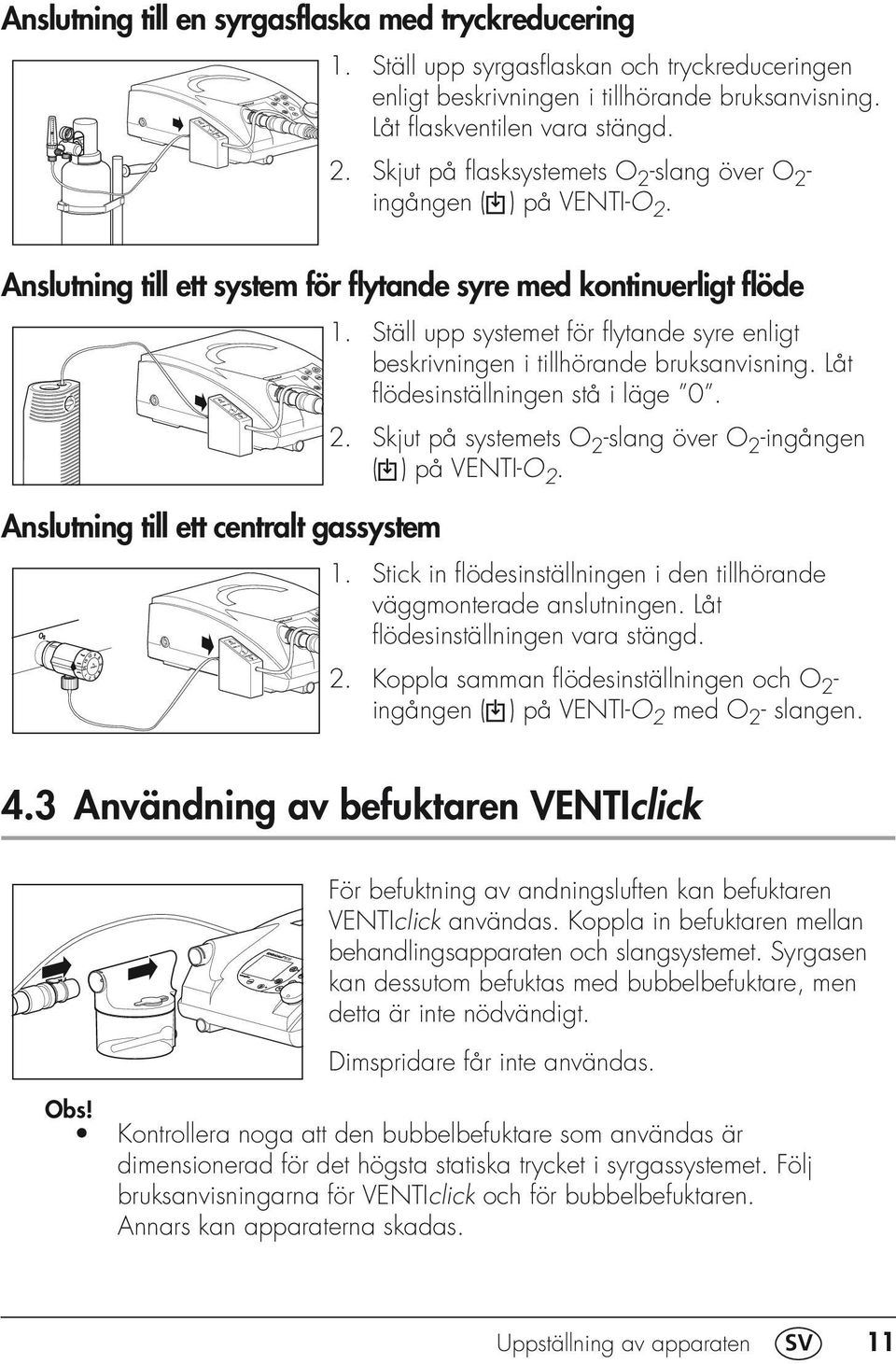 Ställ upp systemet för flytande syre enligt beskrivningen i tillhörande bruksanvisning. Låt flödesinställningen stå i läge 0. 2. Skjut på systemets O 2 -slang över O 2 -ingången ( ) på VENTI-O 2. 1.