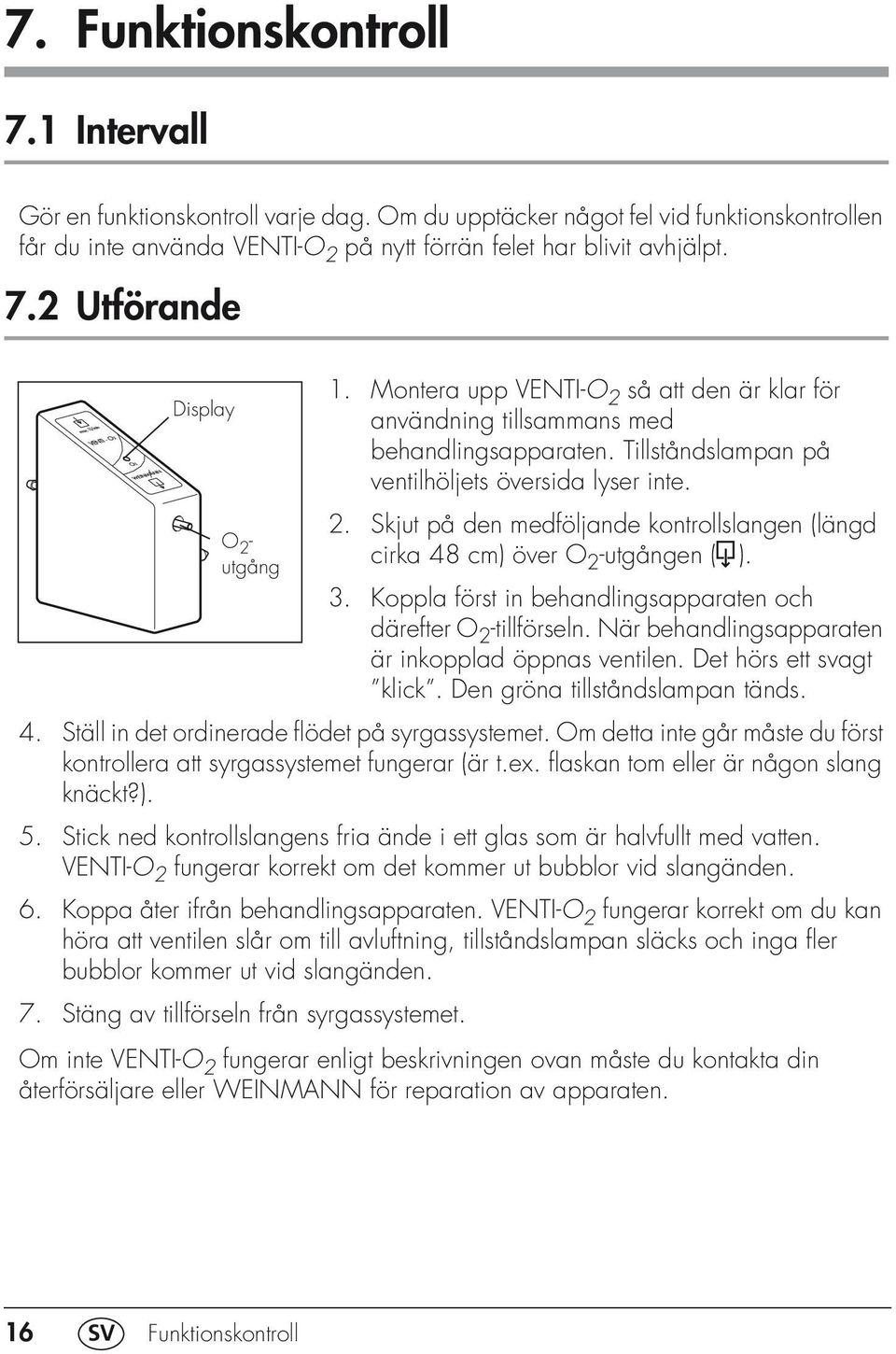 3. Koppla först in behandlingsapparaten och därefter O 2 -tillförseln. När behandlingsapparaten är inkopplad öppnas ventilen. Det hörs ett svagt klick. Den gröna tillståndslampan tänds. 4.