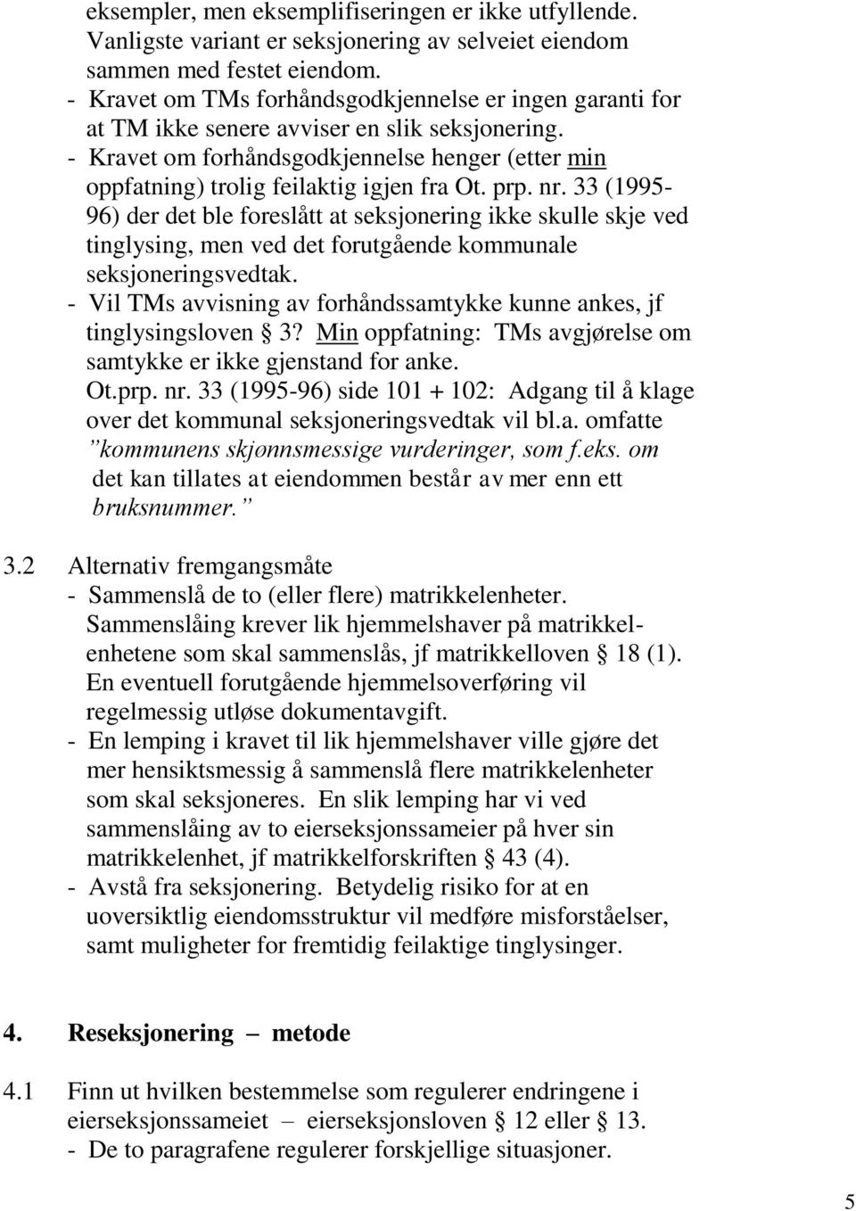 prp. nr. 33 (1995-96) der det ble foreslått at seksjonering ikke skulle skje ved tinglysing, men ved det forutgående kommunale seksjoneringsvedtak.