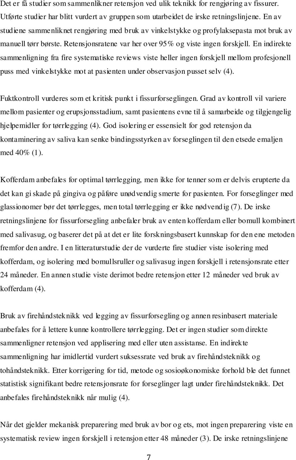 En indirekte sammenligning fra fire systematiske reviews viste heller ingen forskjell mellom profesjonell puss med vinkelstykke mot at pasienten under observasjon pusset selv (4).