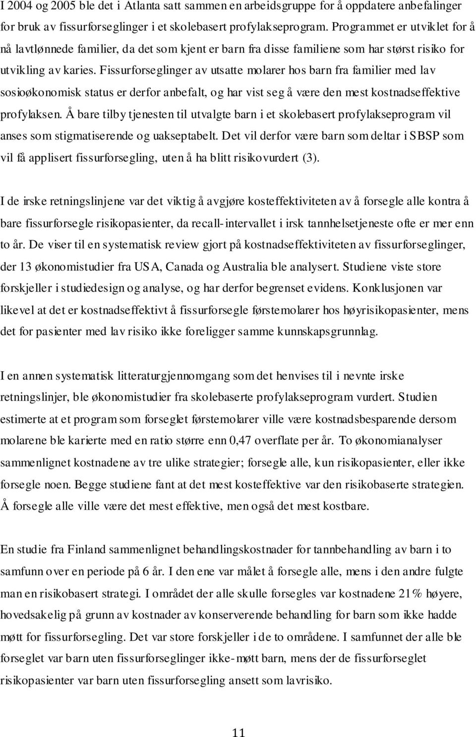 Fissurforseglinger av utsatte molarer hos barn fra familier med lav sosioøkonomisk status er derfor anbefalt, og har vist seg å være den mest kostnadseffektive profylaksen.