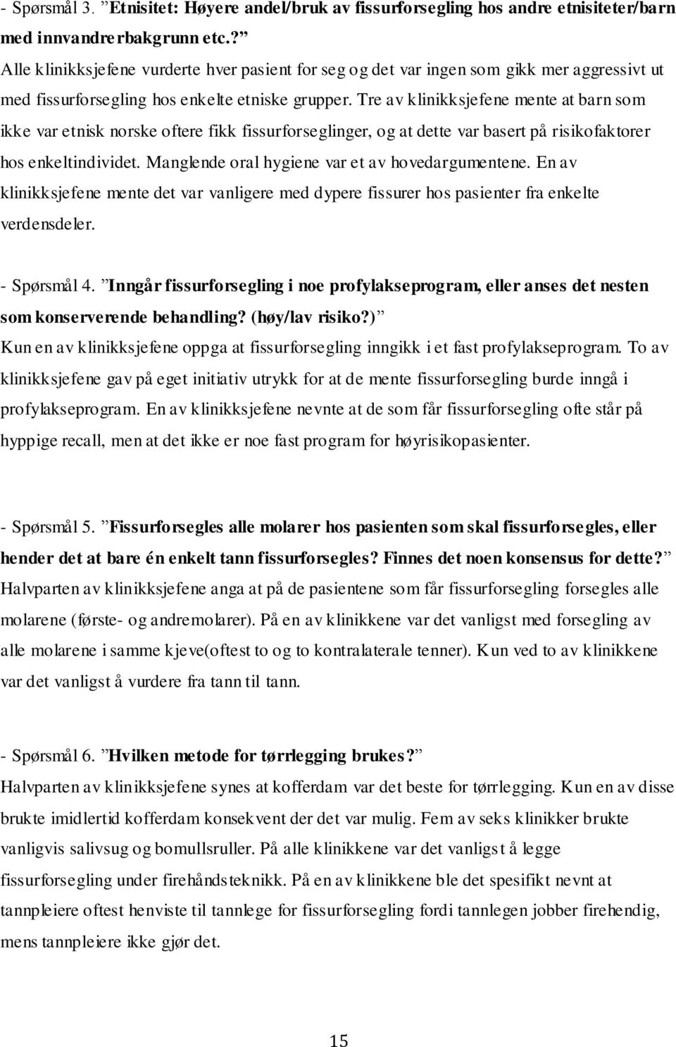 Tre av klinikksjefene mente at barn som ikke var etnisk norske oftere fikk fissurforseglinger, og at dette var basert på risikofaktorer hos enkeltindividet.