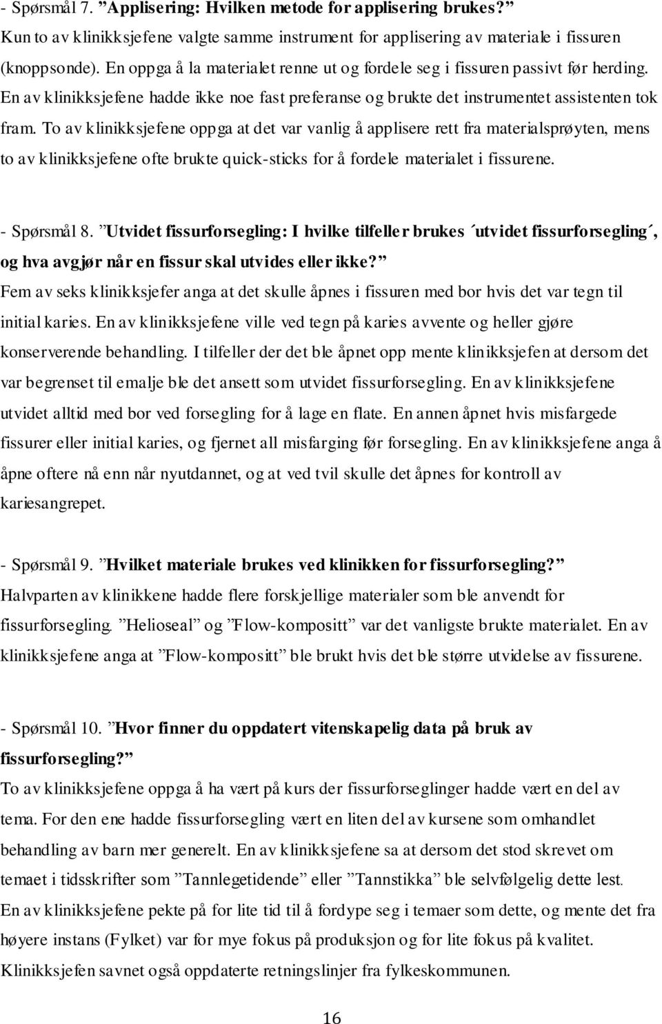 To av klinikksjefene oppga at det var vanlig å applisere rett fra materialsprøyten, mens to av klinikksjefene ofte brukte quick-sticks for å fordele materialet i fissurene. - Spørsmål 8.