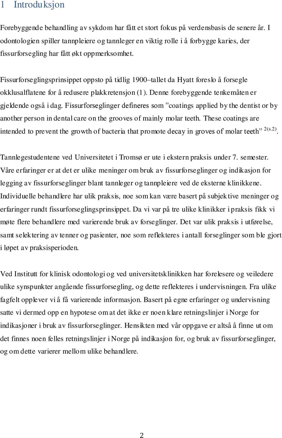 Fissurforseglingsprinsippet oppsto på tidlig 1900 tallet da Hyatt foreslo å forsegle okklusalflatene for å redusere plakkretensjon (1). Denne forebyggende tenkemåten er gjeldende også i dag.