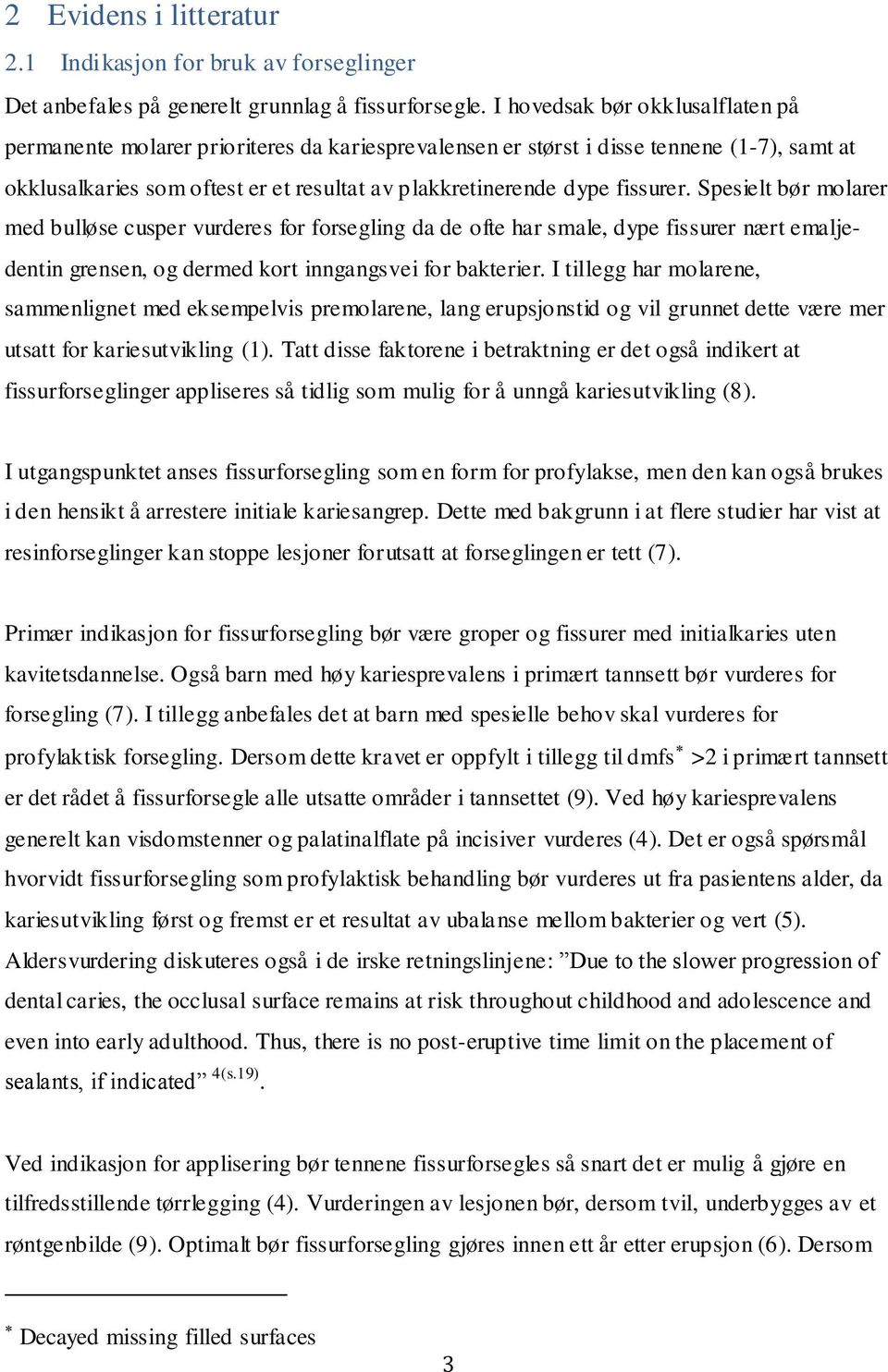 fissurer. Spesielt bør molarer med bulløse cusper vurderes for forsegling da de ofte har smale, dype fissurer nært emaljedentin grensen, og dermed kort inngangsvei for bakterier.