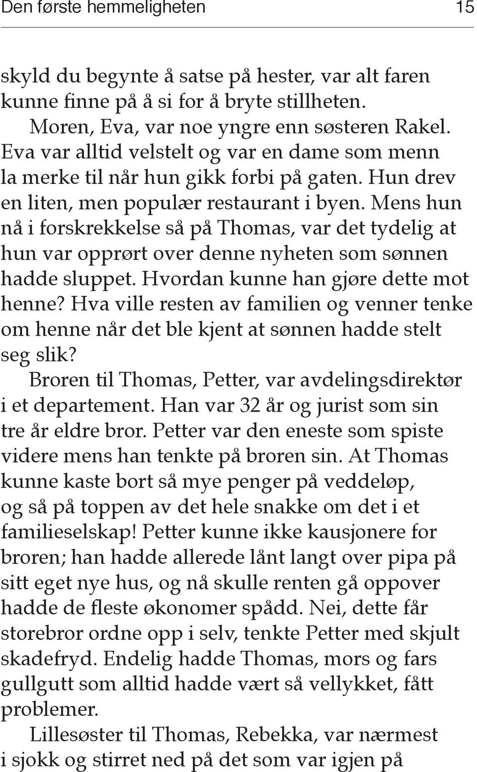 Mens hun nå i forskrekkelse så på Thomas, var det tydelig at hun var opprørt over denne nyheten som sønnen hadde sluppet. Hvordan kunne han gjøre dette mot henne?