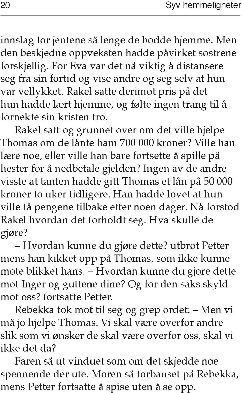 Rakel satte derimot pris på det hun hadde lært hjemme, og følte ingen trang til å fornekte sin kristen tro. Rakel satt og grunnet over om det ville hjelpe Thomas om de lånte ham 700 000 kroner?