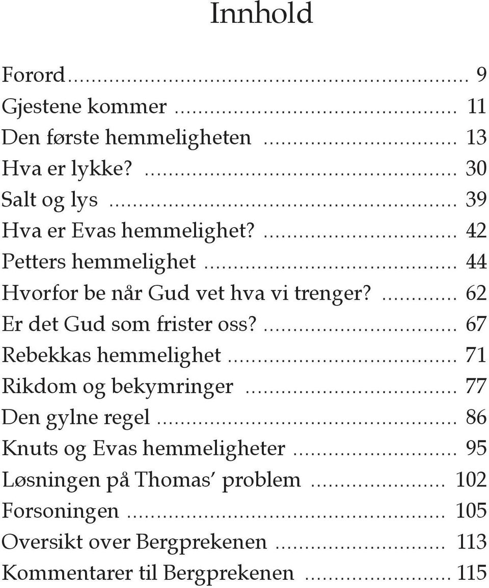 ... 62 Er det Gud som frister oss?... 67 Rebekkas hemmelighet... 71 Rikdom og bekymringer... 77 Den gylne regel.