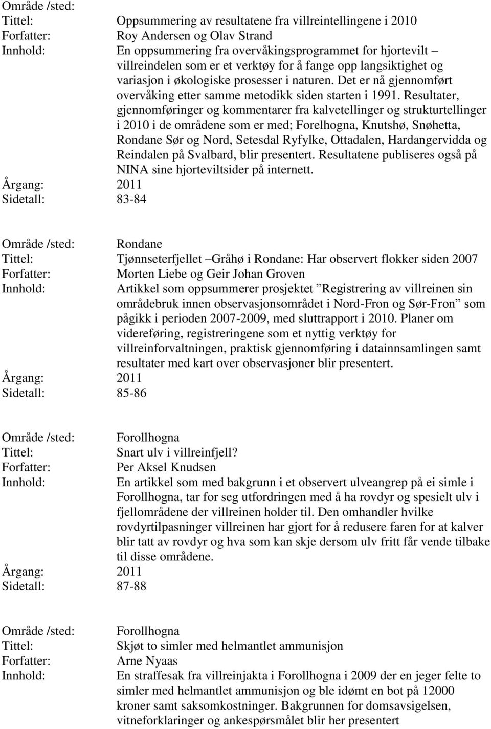 Resultater, gjennomføringer og kommentarer fra kalvetellinger og strukturtellinger i 2010 i de områdene som er med; Forelhogna, Knutshø, Snøhetta, Rondane Sør og Nord, Setesdal Ryfylke, Ottadalen,