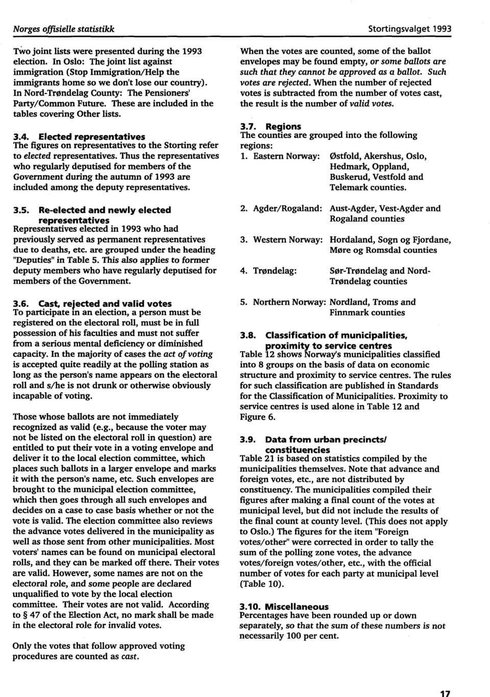 These are included in the tables covering Other lists. 3.4. Elected representatives The figures on representatives to the Storting refer to elected representatives.