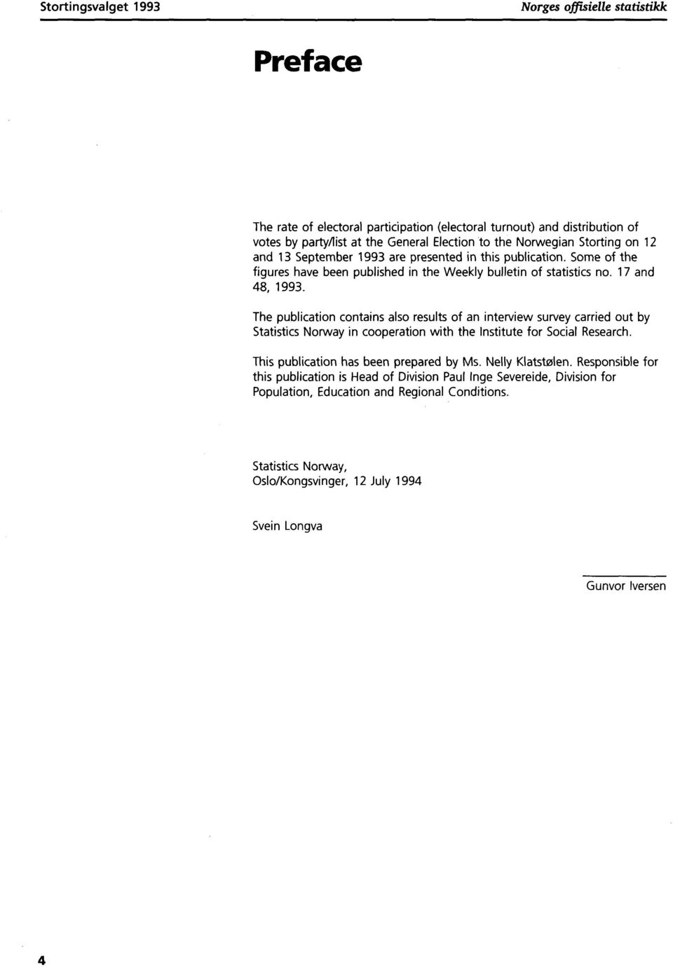 The publication contains also results of an interview survey carried out by Statistics Norway in cooperation with the Institute for Social Research. This publication has been prepared by Ms.