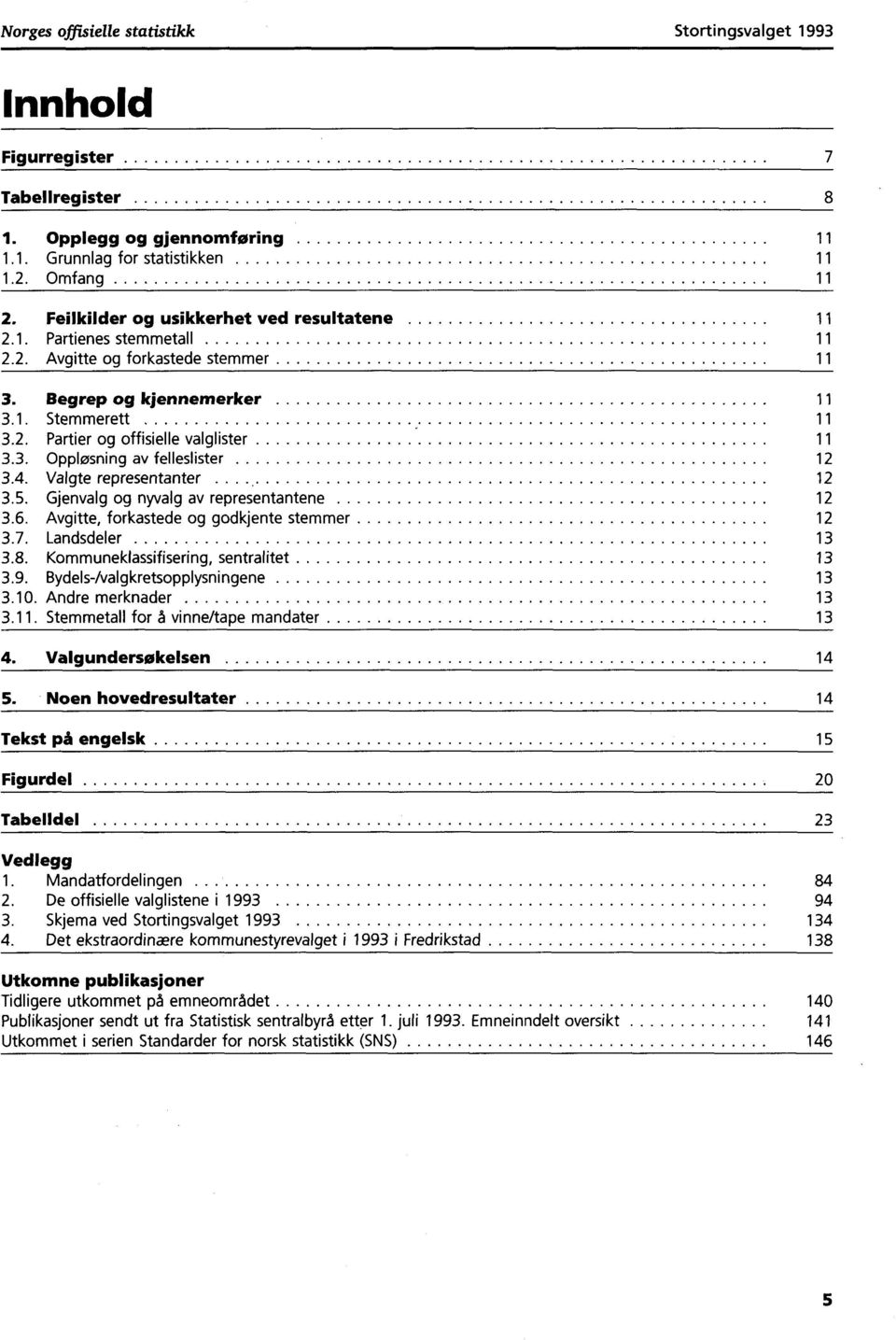 Valgte representanter 2 3.5. Gjenvalg og nyvalg av representantene 2 3.6. Avgitte, forkastede og godkjente stemmer 2 3.7. Landsdeler 3 3.8. Kommuneklassifisering, sentralitet 3 3.9.