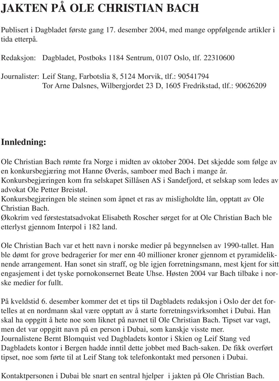 : 90626209 Innledning: Ole Christian Bach rømte fra Norge i midten av oktober 2004. Det skjedde som følge av en konkursbegjæring mot Hanne Øverås, samboer med Bach i mange år.