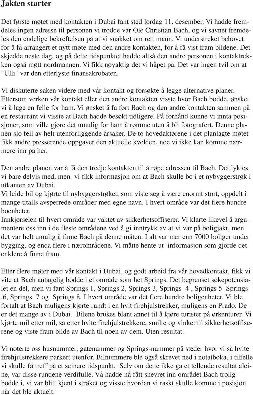 Vi understreket behovet for å få arrangert et nytt møte med den andre kontakten, for å få vist fram bildene.