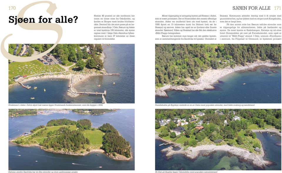 I følge Oslo-Akershus fylkeskommune er bare 37 kilometer av disse regulert til friområder. Minst tilgjengelig er antagelig kysten på Nesøya i Asker, som er svært privatisert.