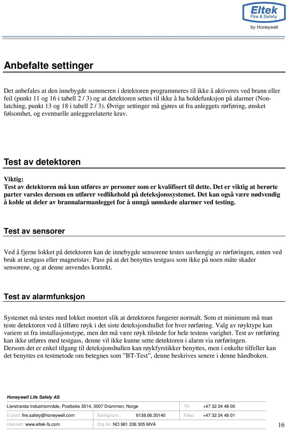 Test av detektoren Viktig: Test av detektoren må kun utføres av personer som er kvalifisert til dette. Det er viktig at berørte parter varsles dersom en utfører vedlikehold på deteksjonssystemet.