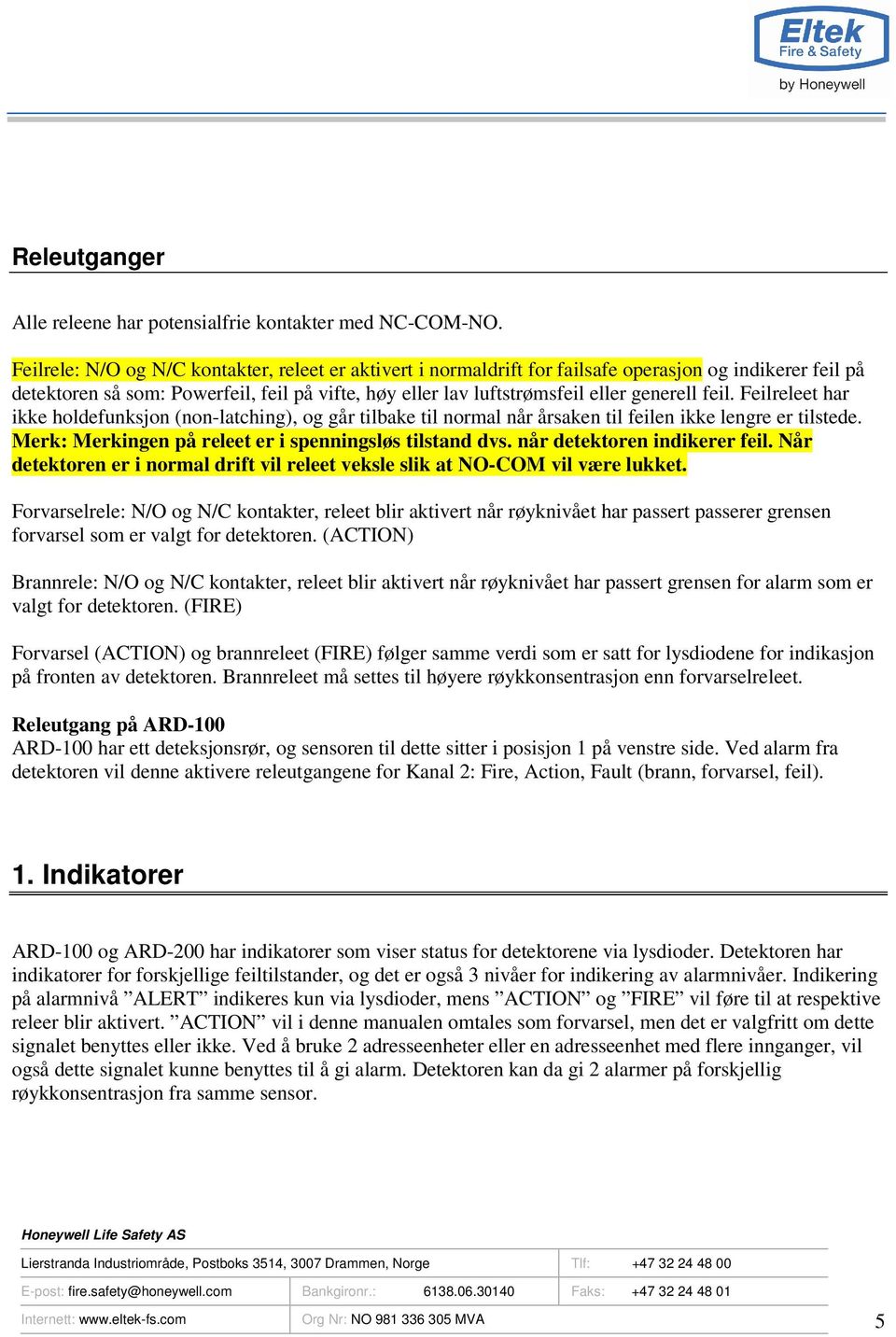 feil. Feilreleet har ikke holdefunksjon (non-latching), og går tilbake til normal når årsaken til feilen ikke lengre er tilstede. Merk: Merkingen på releet er i spenningsløs tilstand dvs.