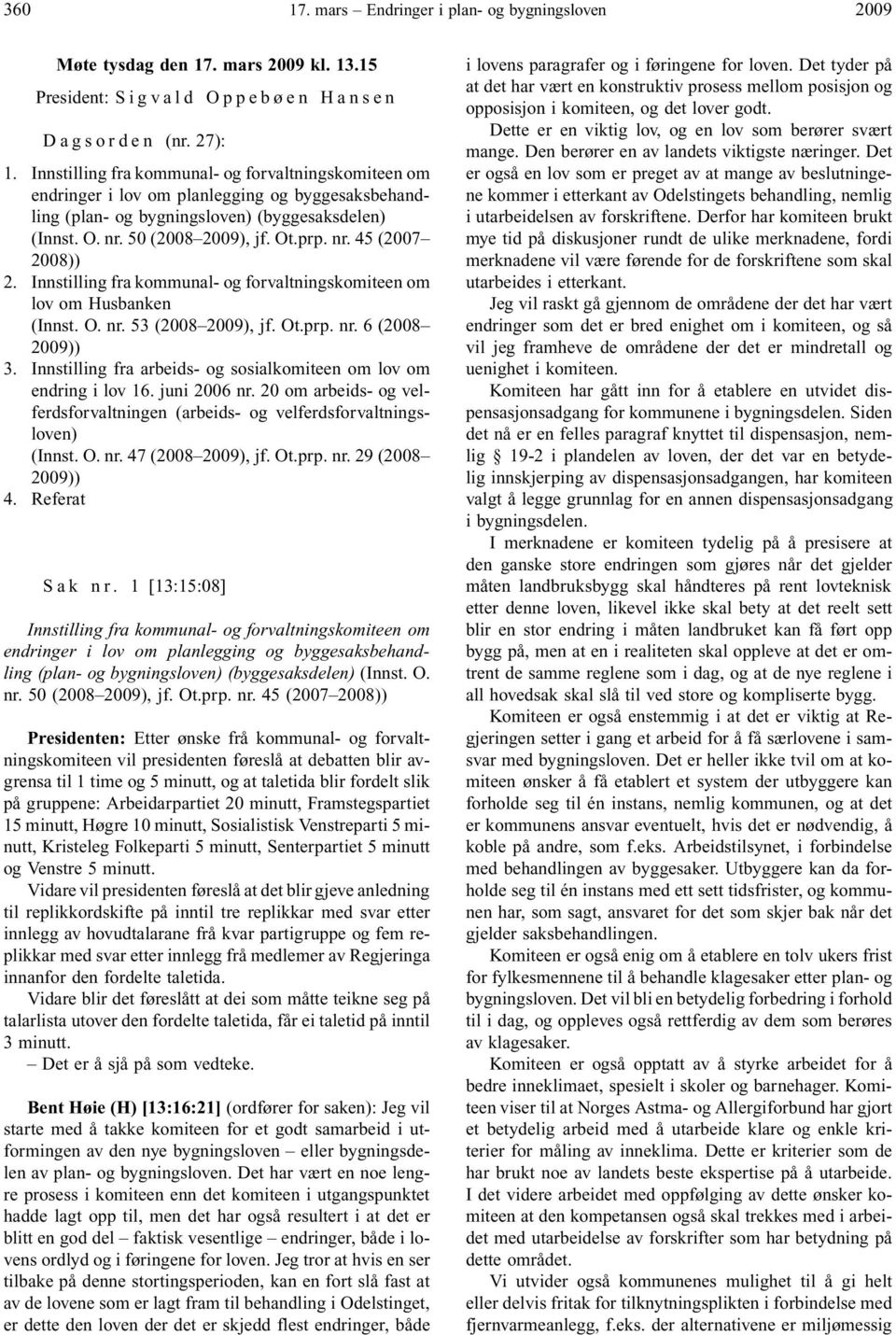 Innstilling fra kommunal- og forvaltningskomiteen om lov om Husbanken (Innst. O. nr. 53 (2008 ), jf. Ot.prp. nr. 6 (2008 )) 3. Innstilling fra arbeids- og sosialkomiteen om lov om endring i lov 16.