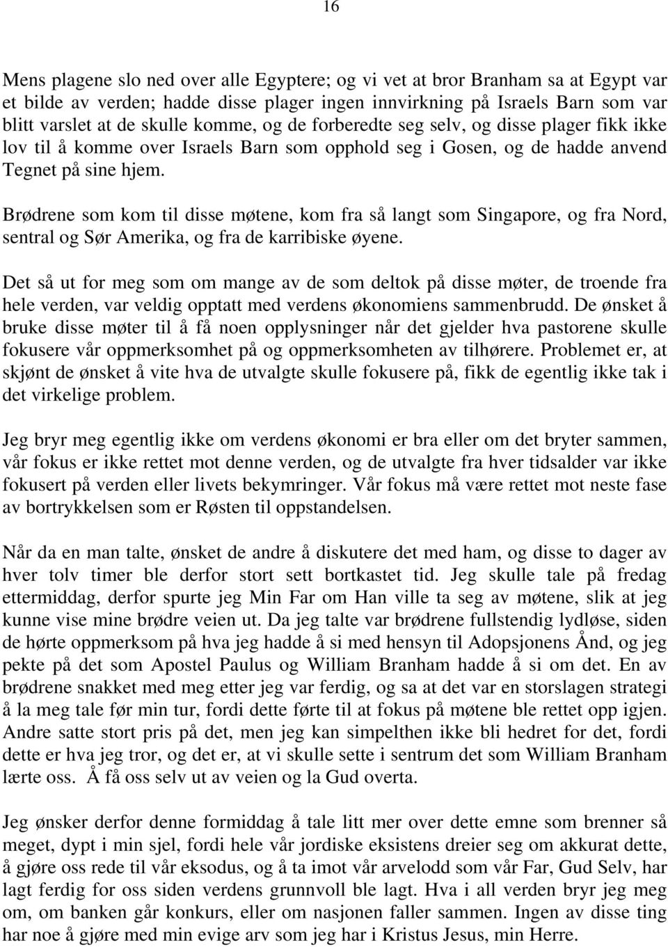 Brødrene som kom til disse møtene, kom fra så langt som Singapore, og fra Nord, sentral og Sør Amerika, og fra de karribiske øyene.