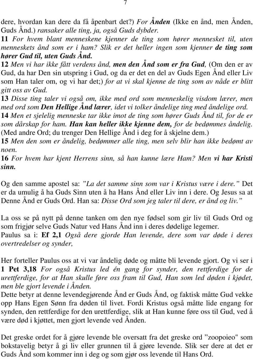 12 Men vi har ikke fått verdens ånd, men den Ånd som er fra Gud, (Om den er av Gud, da har Den sin utspring i Gud, og da er det en del av Guds Egen Ånd eller Liv som Han taler om, og vi har det;) for