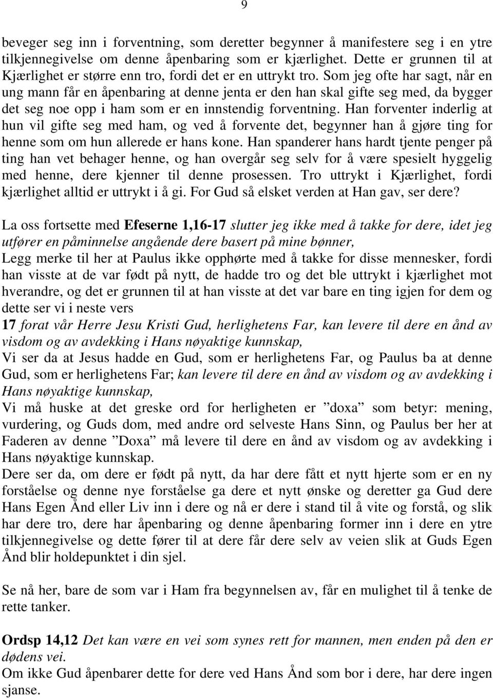 Som jeg ofte har sagt, når en ung mann får en åpenbaring at denne jenta er den han skal gifte seg med, da bygger det seg noe opp i ham som er en innstendig forventning.