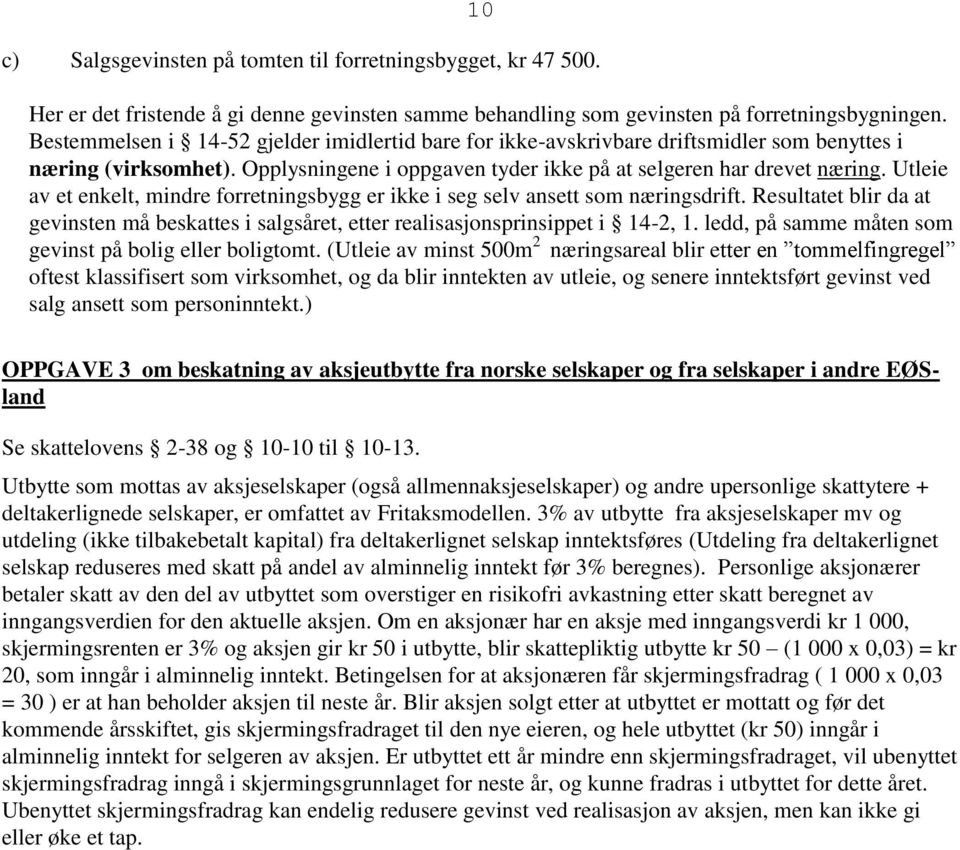 Utleie av et enkelt, mindre forretningsbygg er ikke i seg selv ansett som næringsdrift. Resultatet blir da at gevinsten må beskattes i salgsåret, etter realisasjonsprinsippet i 14-2, 1.