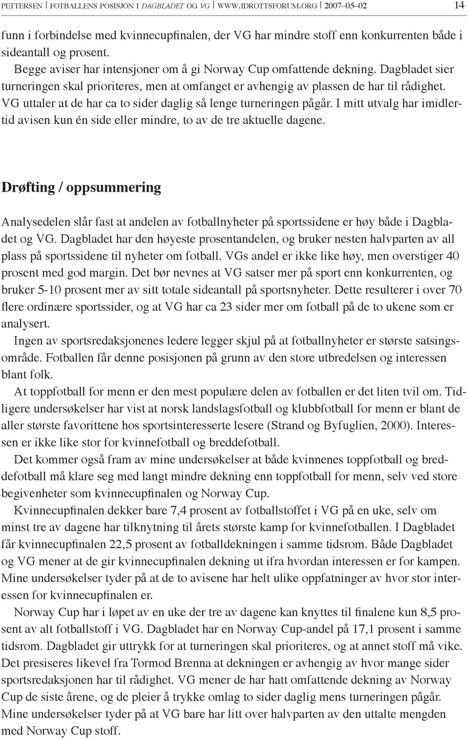 VG uttaler at de har ca to sider daglig så lenge turneringen pågår. I mitt utvalg har imidlertid avisen kun én side eller mindre, to av de tre aktuelle dagene.