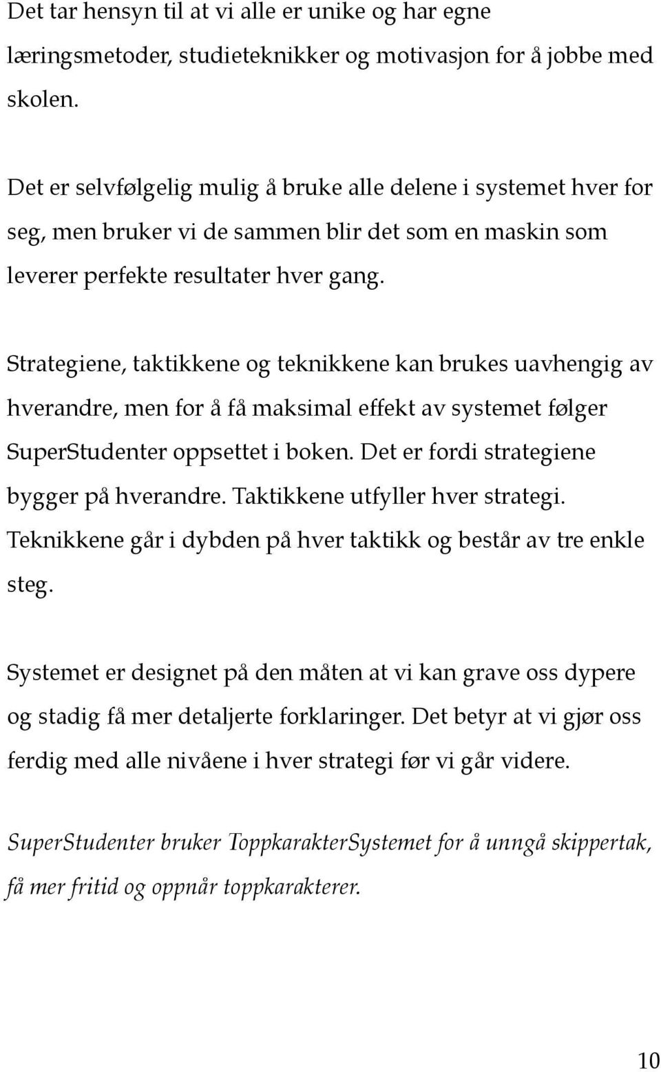 Strategiene, taktikkene og teknikkene kan brukes uavhengig av hverandre, men for å få maksimal effekt av systemet følger SuperStudenter oppsettet i boken. Det er fordi strategiene bygger på hverandre.