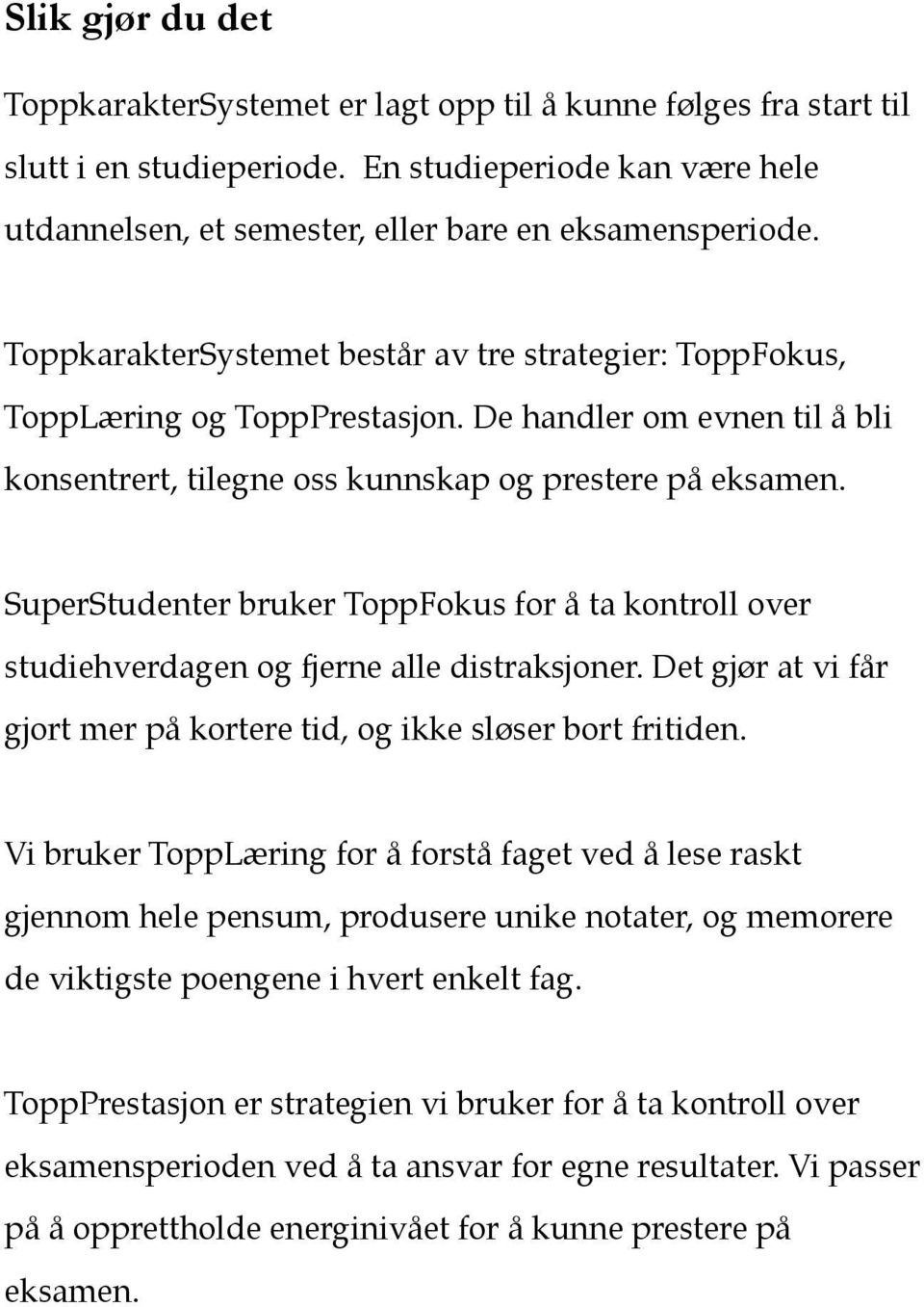 SuperStudenter bruker ToppFokus for å ta kontroll over studiehverdagen og fjerne alle distraksjoner. Det gjør at vi får gjort mer på kortere tid, og ikke sløser bort fritiden.