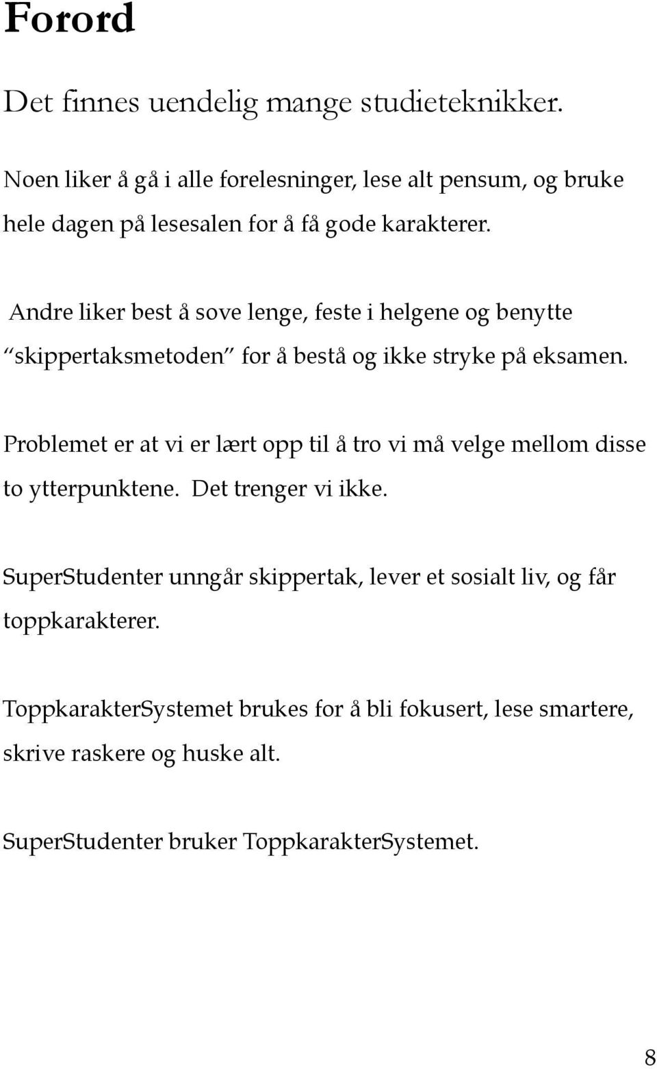 Andre liker best å sove lenge, feste i helgene og benytte skippertaksmetoden for å bestå og ikke stryke på eksamen.