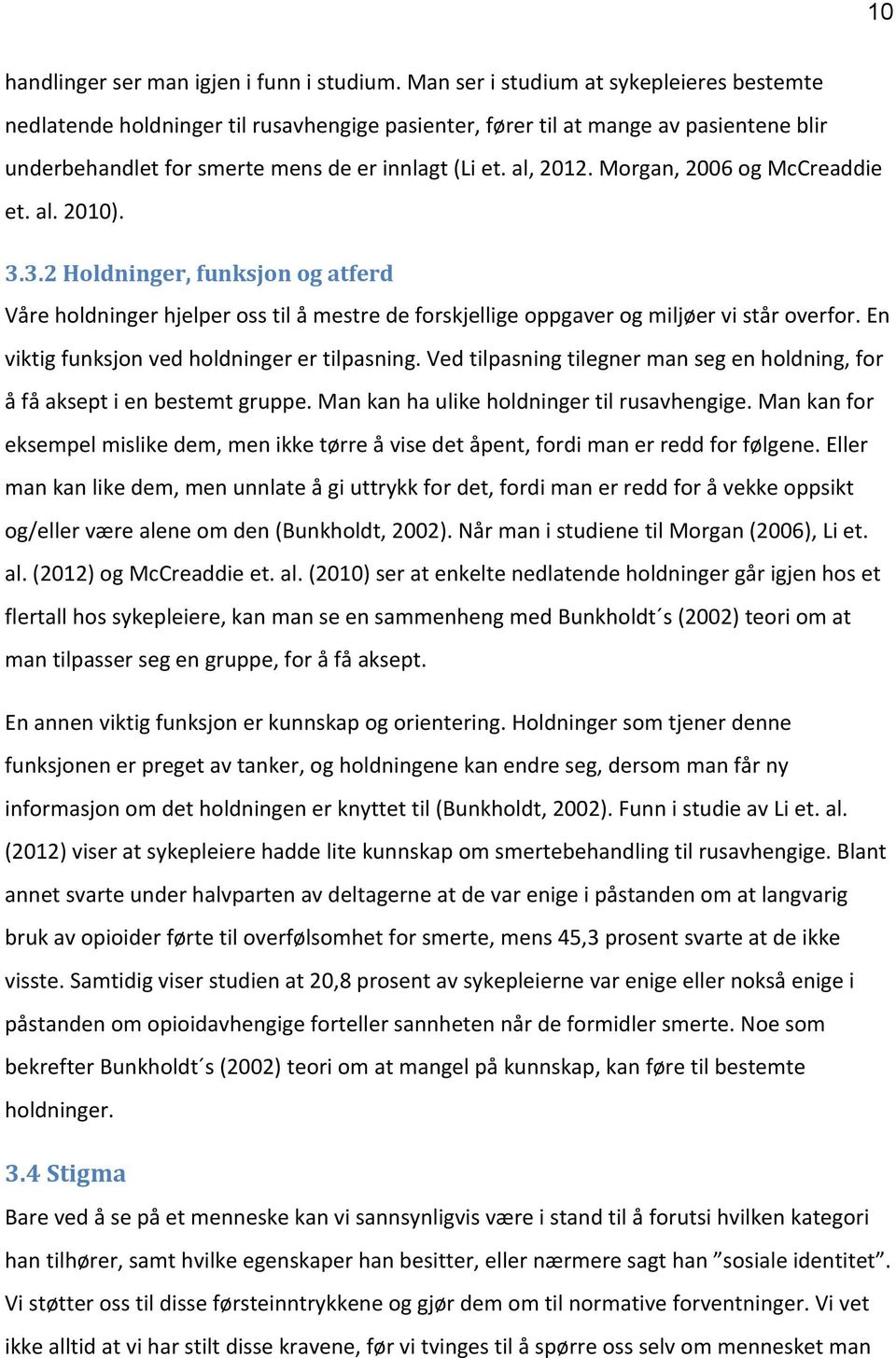 Morgan, 2006 og McCreaddie et. al. 2010). 3.3.2 Holdninger, funksjon og atferd Våre holdninger hjelper oss til å mestre de forskjellige oppgaver og miljøer vi står overfor.