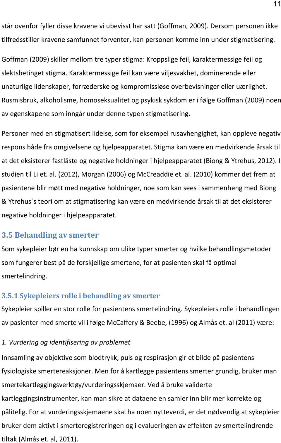 Karaktermessige feil kan være viljesvakhet, dominerende eller unaturlige lidenskaper, forræderske og kompromissløse overbevisninger eller uærlighet.