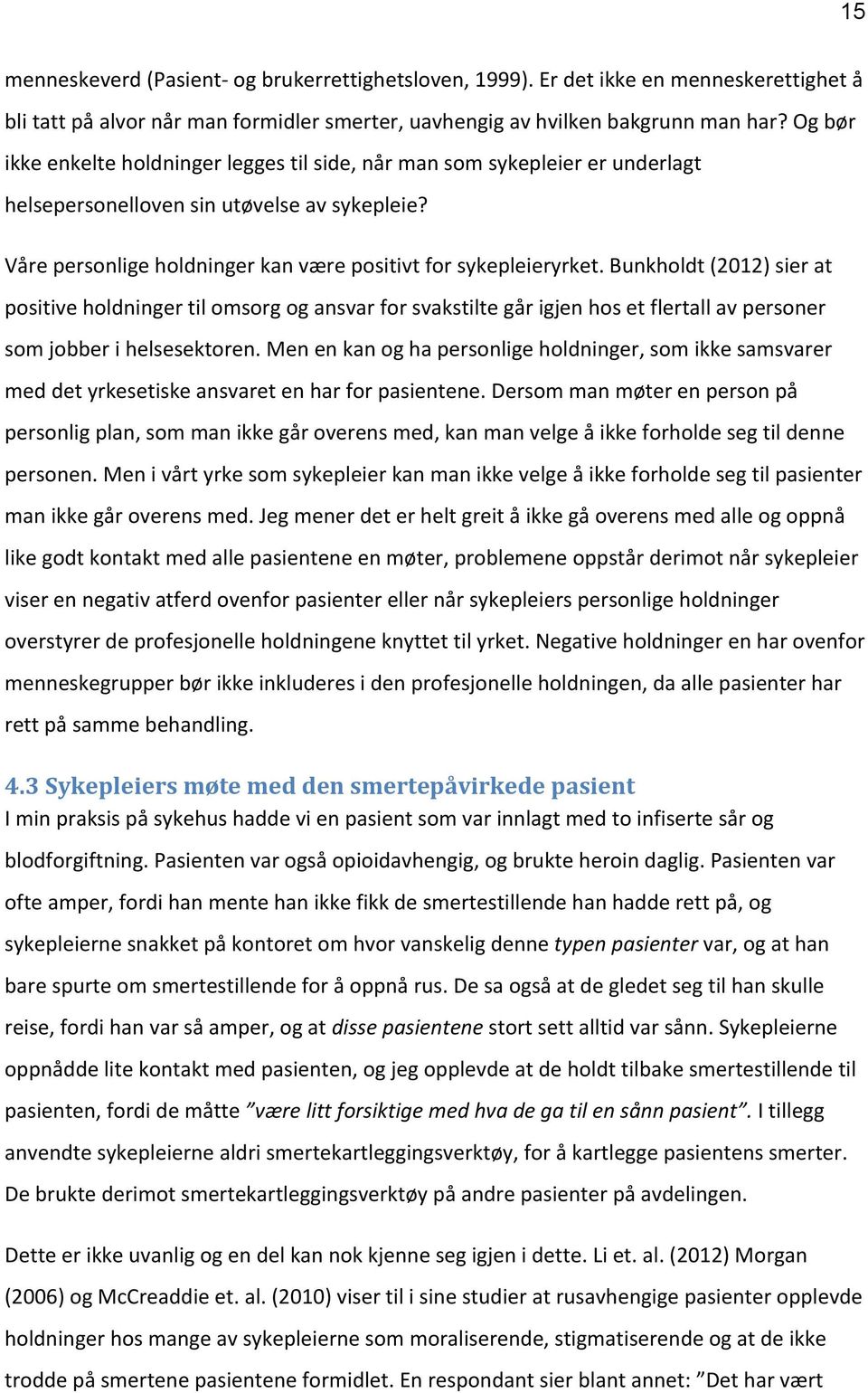 Bunkholdt (2012) sier at positive holdninger til omsorg og ansvar for svakstilte går igjen hos et flertall av personer som jobber i helsesektoren.