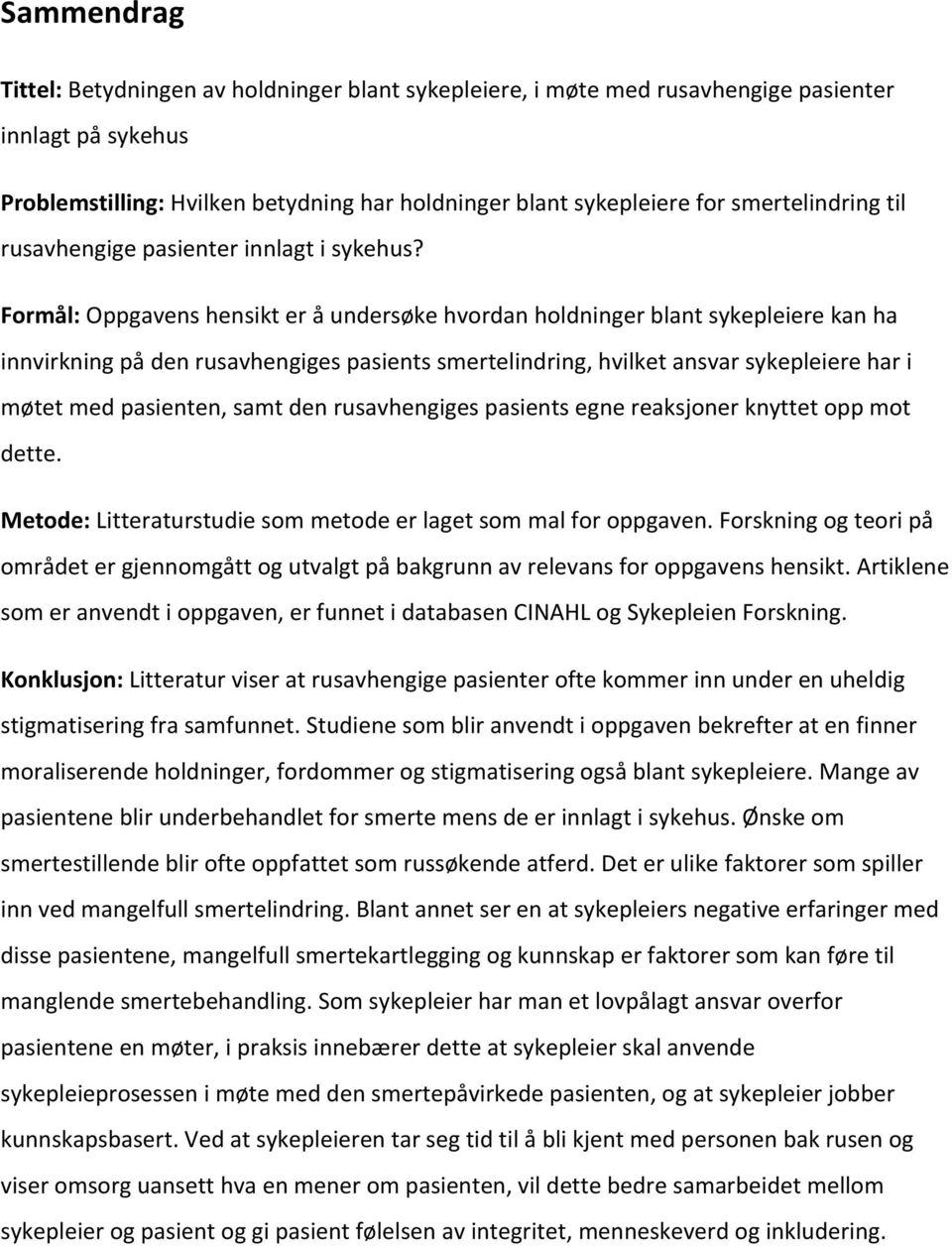 Formål: Oppgavens hensikt er å undersøke hvordan holdninger blant sykepleiere kan ha innvirkning på den rusavhengiges pasients smertelindring, hvilket ansvar sykepleiere har i møtet med pasienten,