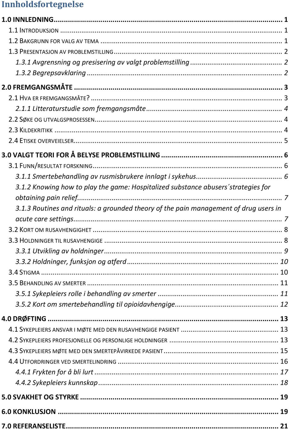 .. 5 3.0 VALGT TEORI FOR Å BELYSE PROBLEMSTILLING... 6 3.1 FUNN/RESULTAT FORSKNING... 6 3.1.1 Smertebehandling av rusmisbrukere innlagt i sykehus... 6 3.1.2 Knowing how to play the game: Hospitalized substance abusers strategies for obtaining pain relief.