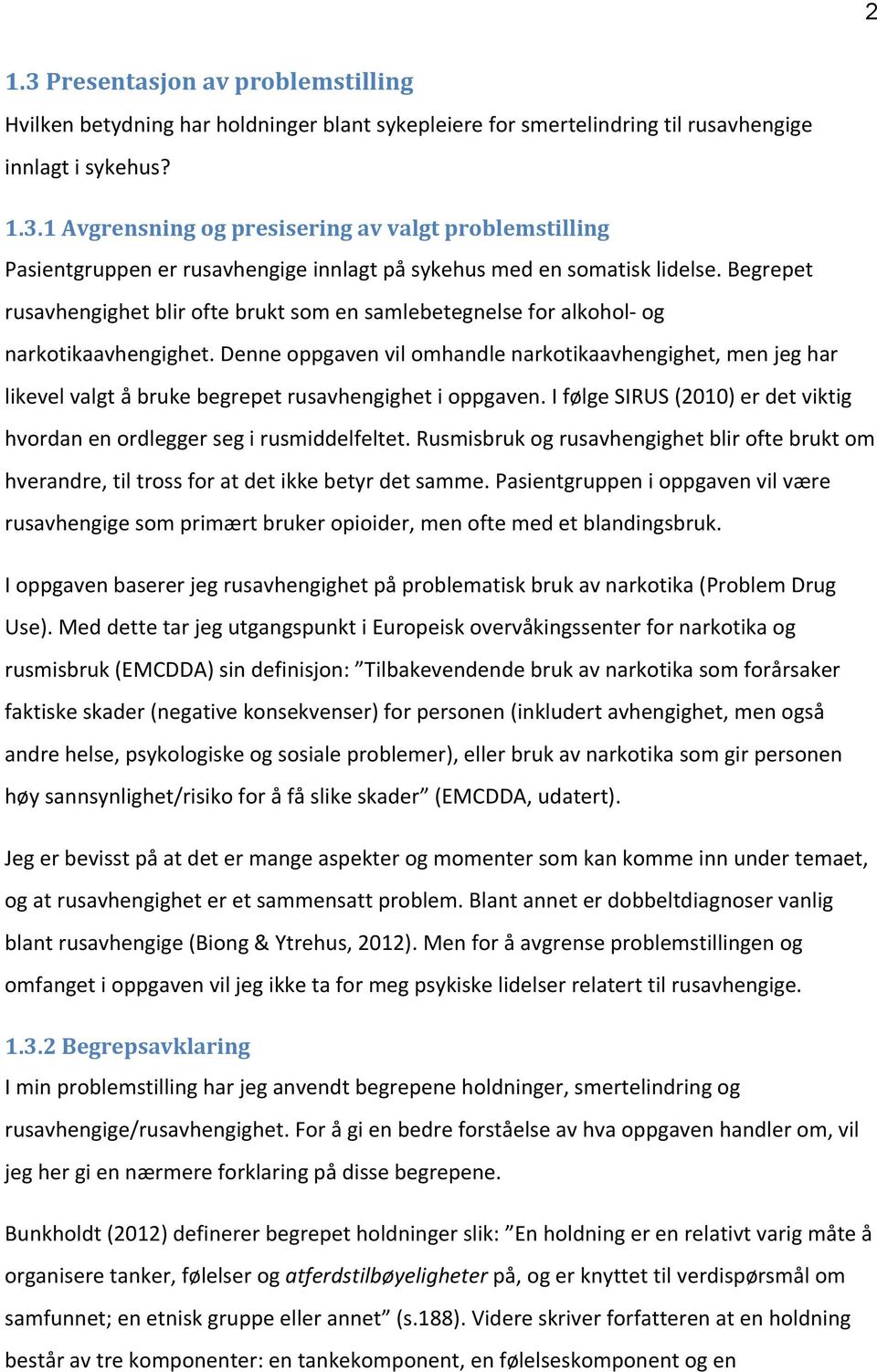 Denne oppgaven vil omhandle narkotikaavhengighet, men jeg har likevel valgt å bruke begrepet rusavhengighet i oppgaven. I følge SIRUS (2010) er det viktig hvordan en ordlegger seg i rusmiddelfeltet.