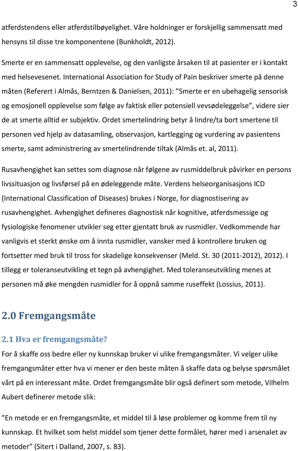 International Association for Study of Pain beskriver smerte på denne måten (Referert i Almås, Berntzen & Danielsen, 2011): Smerte er en ubehagelig sensorisk og emosjonell opplevelse som følge av