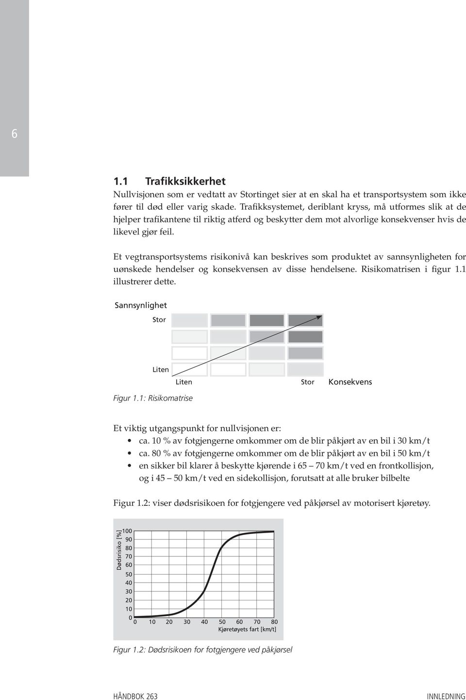 Et vegtransportsystems risikonivå kan beskrives som produktet av sannsynlig heten for uønskede hendelser og konsekvensen av disse hendelsene. Risikomatrisen i figur 1.1 illustrerer dette.