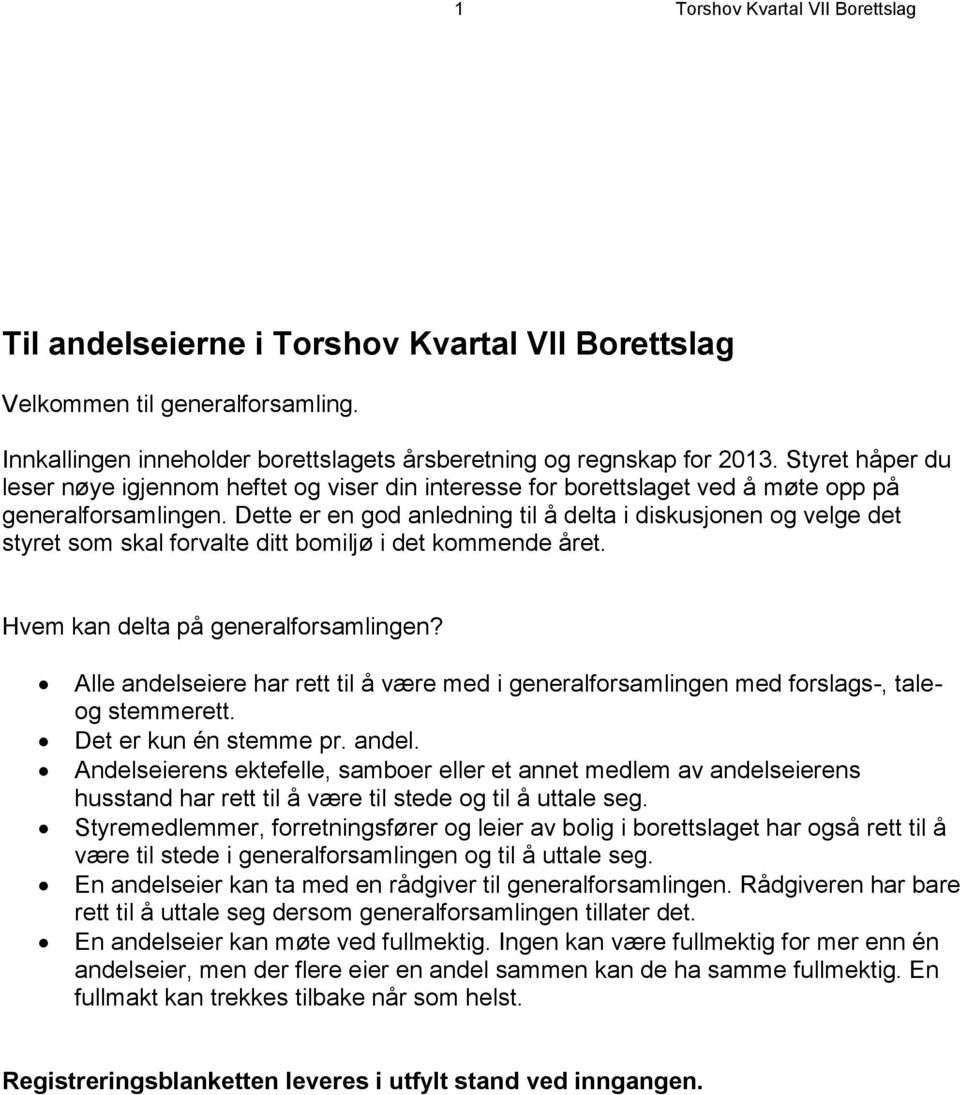 Dette er en god anledning til å delta i diskusjonen og velge det styret som skal forvalte ditt bomiljø i det kommende året. Hvem kan delta på generalforsamlingen?